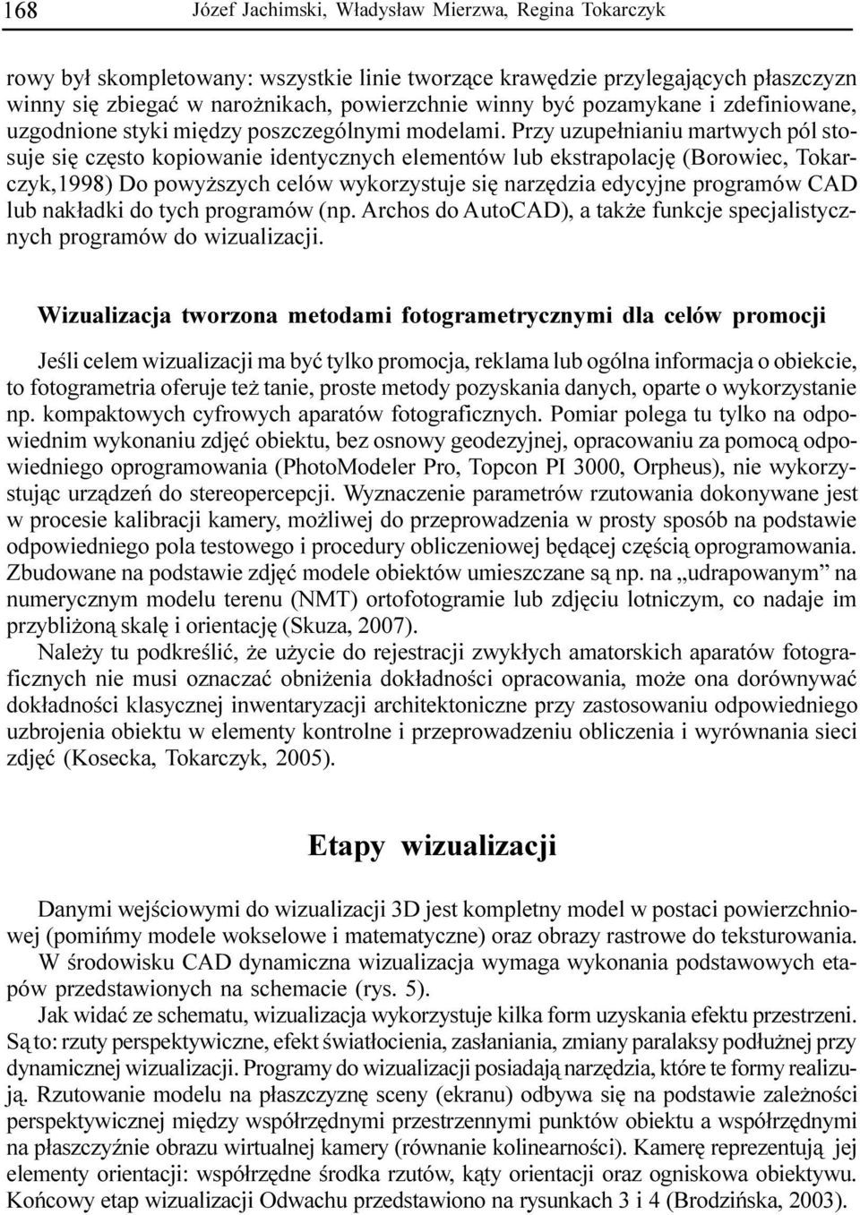 Przy uzupe³nianiu martwych pól stosuje siê czêsto kopiowanie identycznych elementów lub ekstrapolacjê (Borowiec, Tokarczyk,1998) Do powy szych celów wykorzystuje siê narzêdzia edycyjne programów CAD