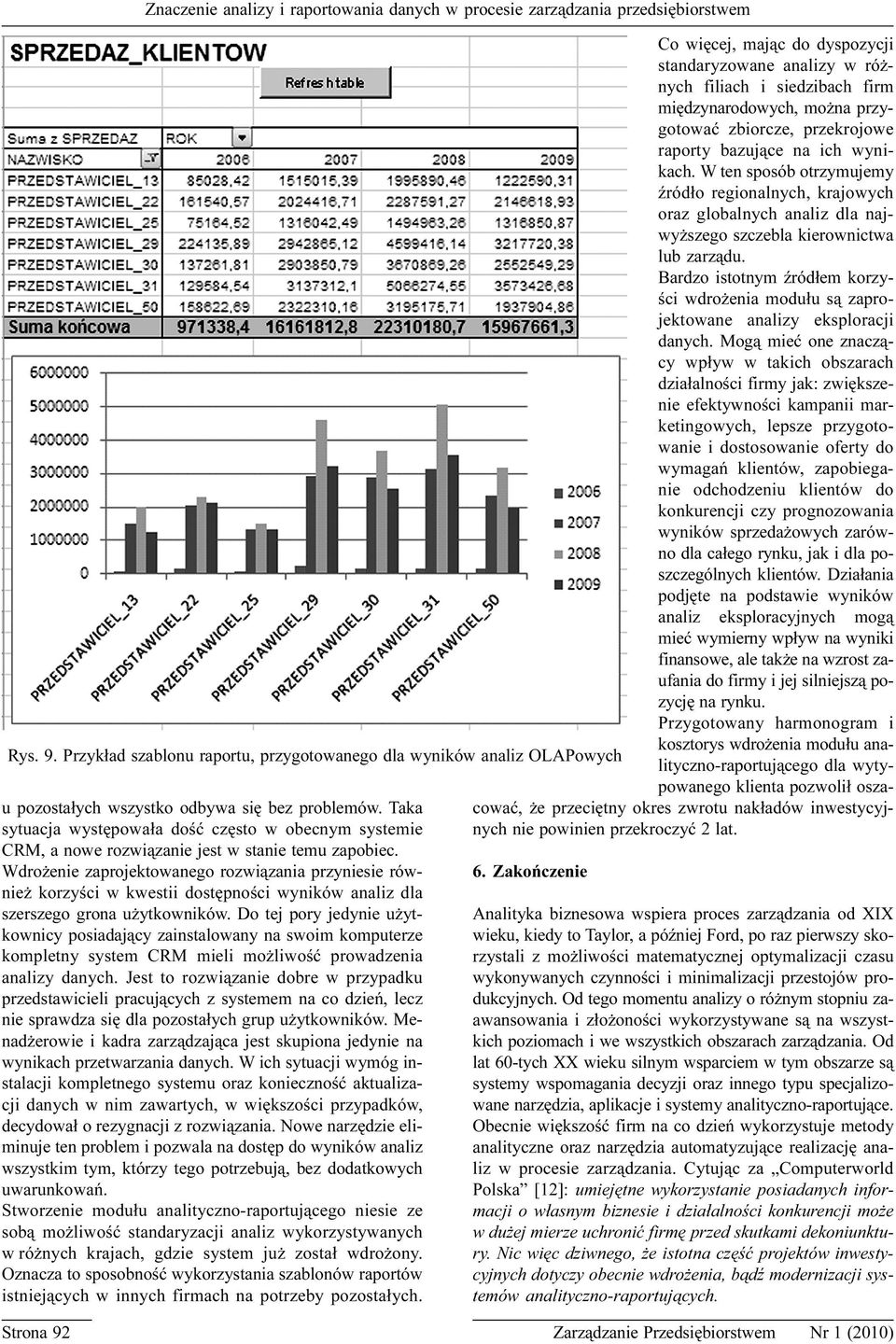 Wdro enie zaprojektowanego rozwi¹zania przyniesie równie korzyœci w kwestii dostêpnoœci wyników analiz dla szerszego grona u ytkowników.