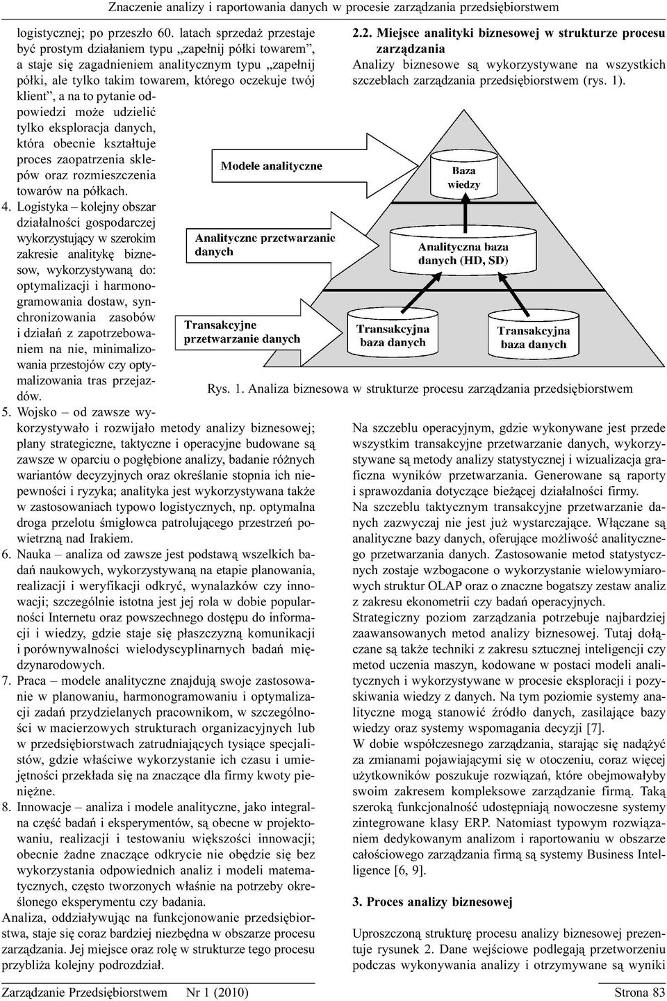 pytanie odpowiedzi mo e udzieliæ tylko eksploracja danych, która obecnie kszta³tuje proces zaopatrzenia sklepów oraz rozmieszczenia towarów na pó³kach. 4.