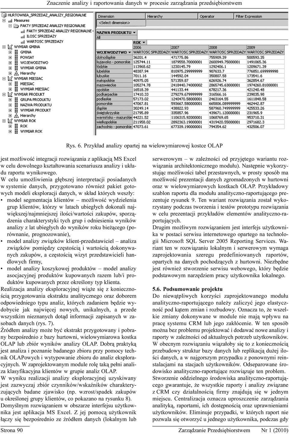 W celu umo liwienia g³êbszej interpretacji posiadanych w systemie danych, przygotowano równie pakiet gotowych modeli eksploracji danych, w sk³ad których wesz³y: model segmentacja klientów mo liwoœæ