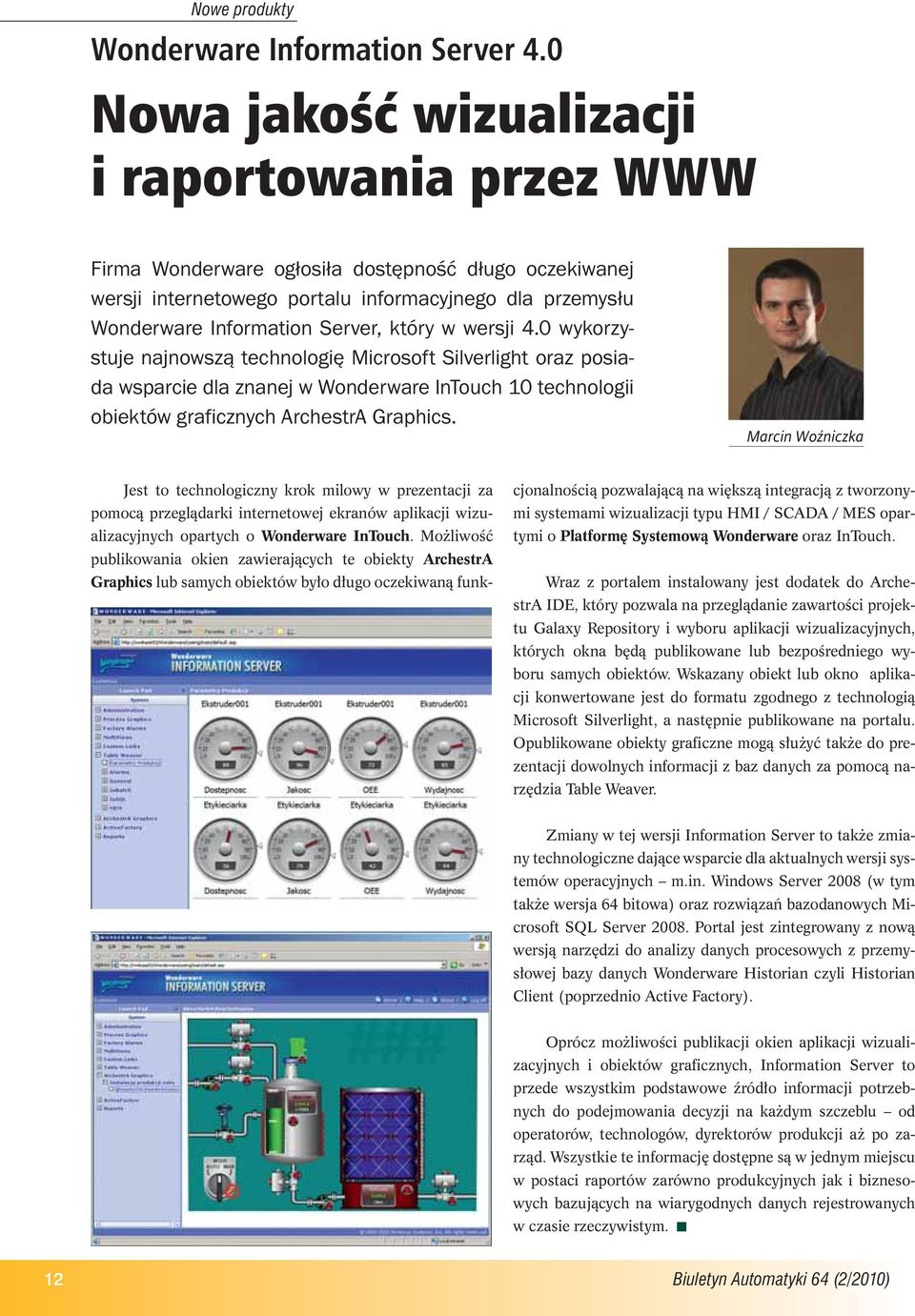 który w wersji 4.0 wykorzystuje najnowszą technologię Microsoft Silverlight oraz posiada wsparcie dla znanej w Wonderware InTouch 10 technologii obiektów graficznych ArchestrA Graphics.