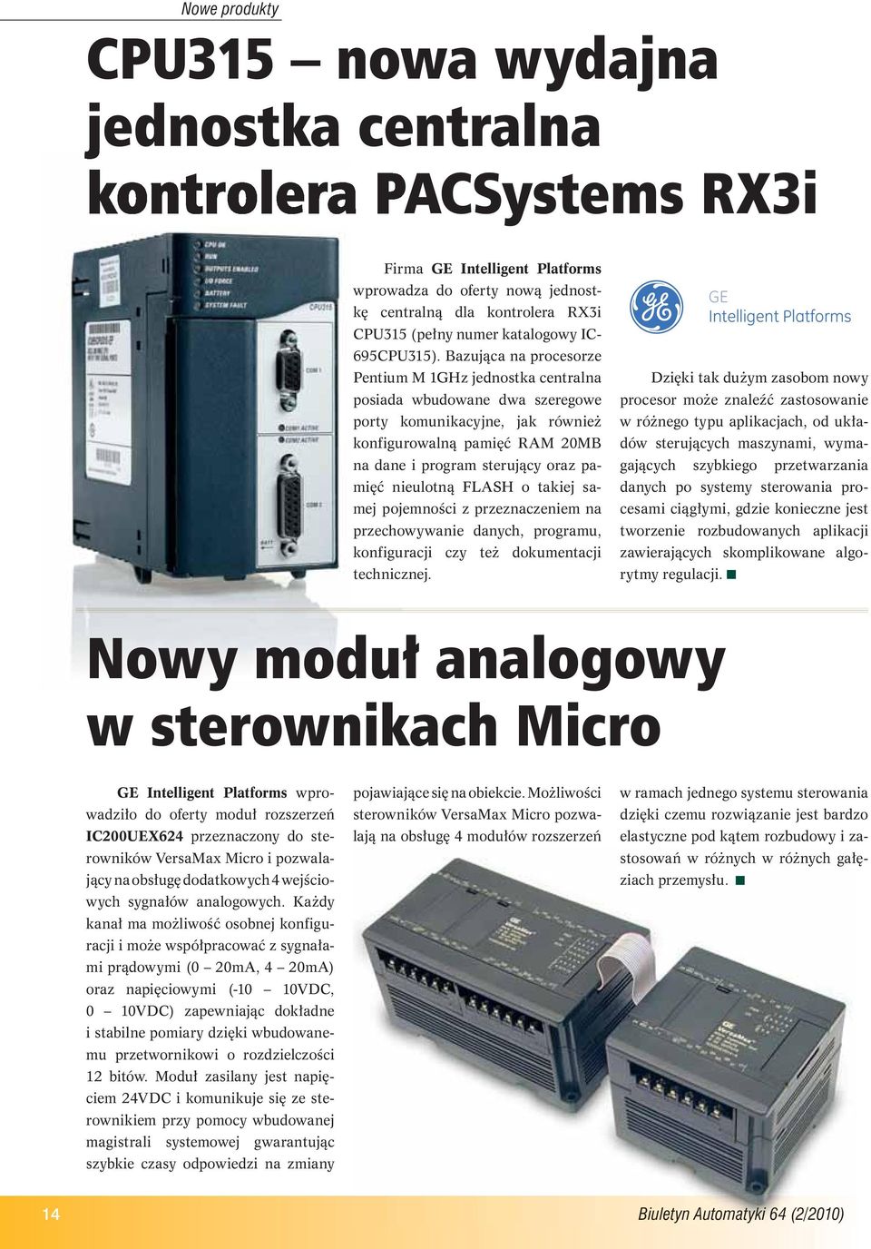 Bazująca na procesorze Pentium M 1GHz jednostka centralna posiada wbudowane dwa szeregowe porty komunikacyjne, jak również konfigurowalną pamięć RAM 20MB na dane i program sterujący oraz pa- mięć