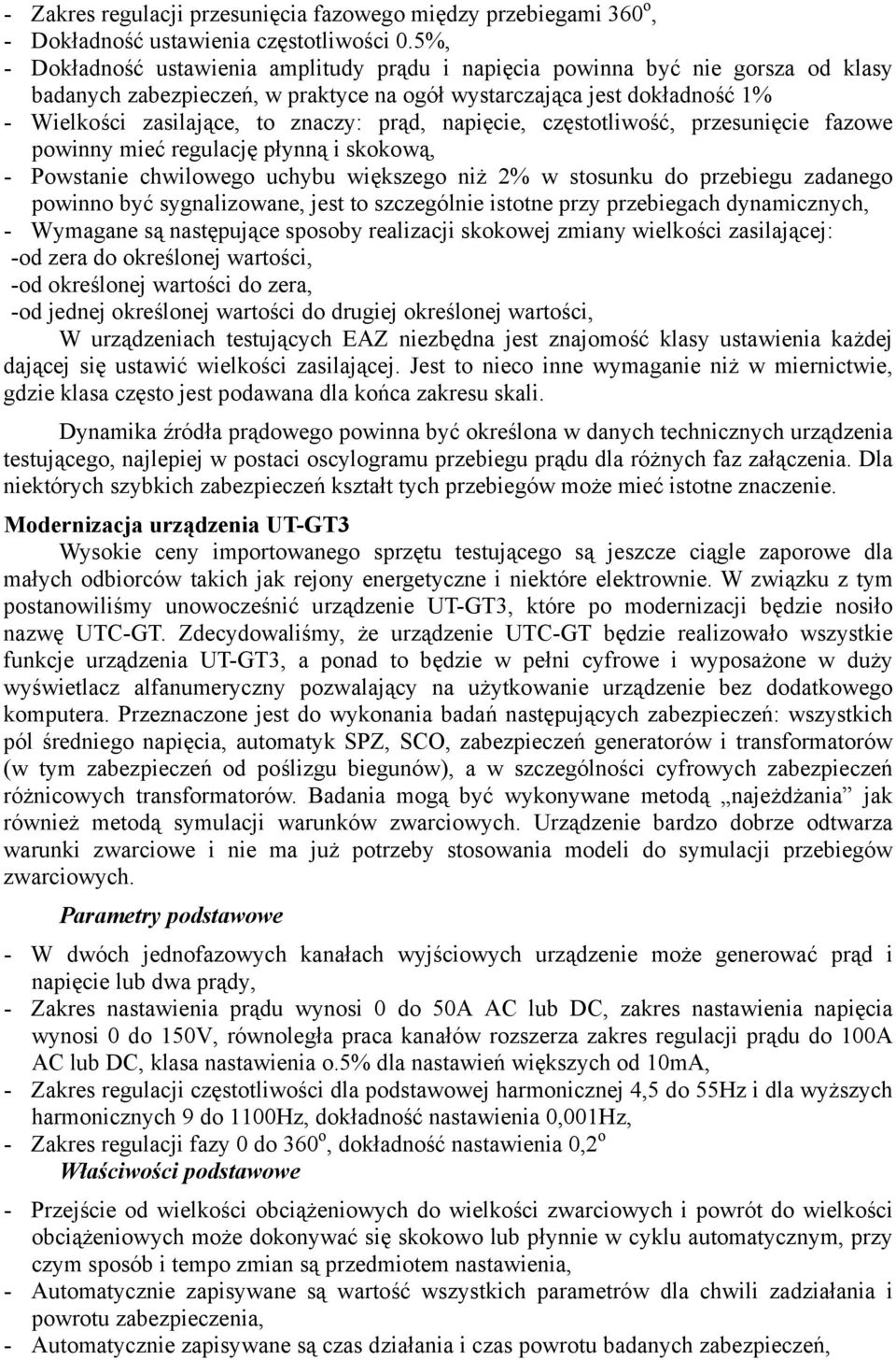 prąd, napięcie, częstotliwość, przesunięcie fazowe powinny mieć regulację płynną i skokową, - Powstanie chwilowego uchybu większego niż 2% w stosunku do przebiegu zadanego powinno być sygnalizowane,