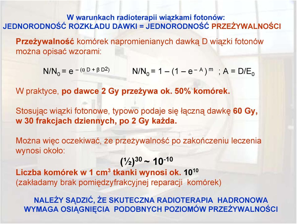 Stosując wiązki fotonowe, typowo podaje się łączną dawkę 60 Gy, w 30 frakcjach dziennych, po 2 Gy każda.