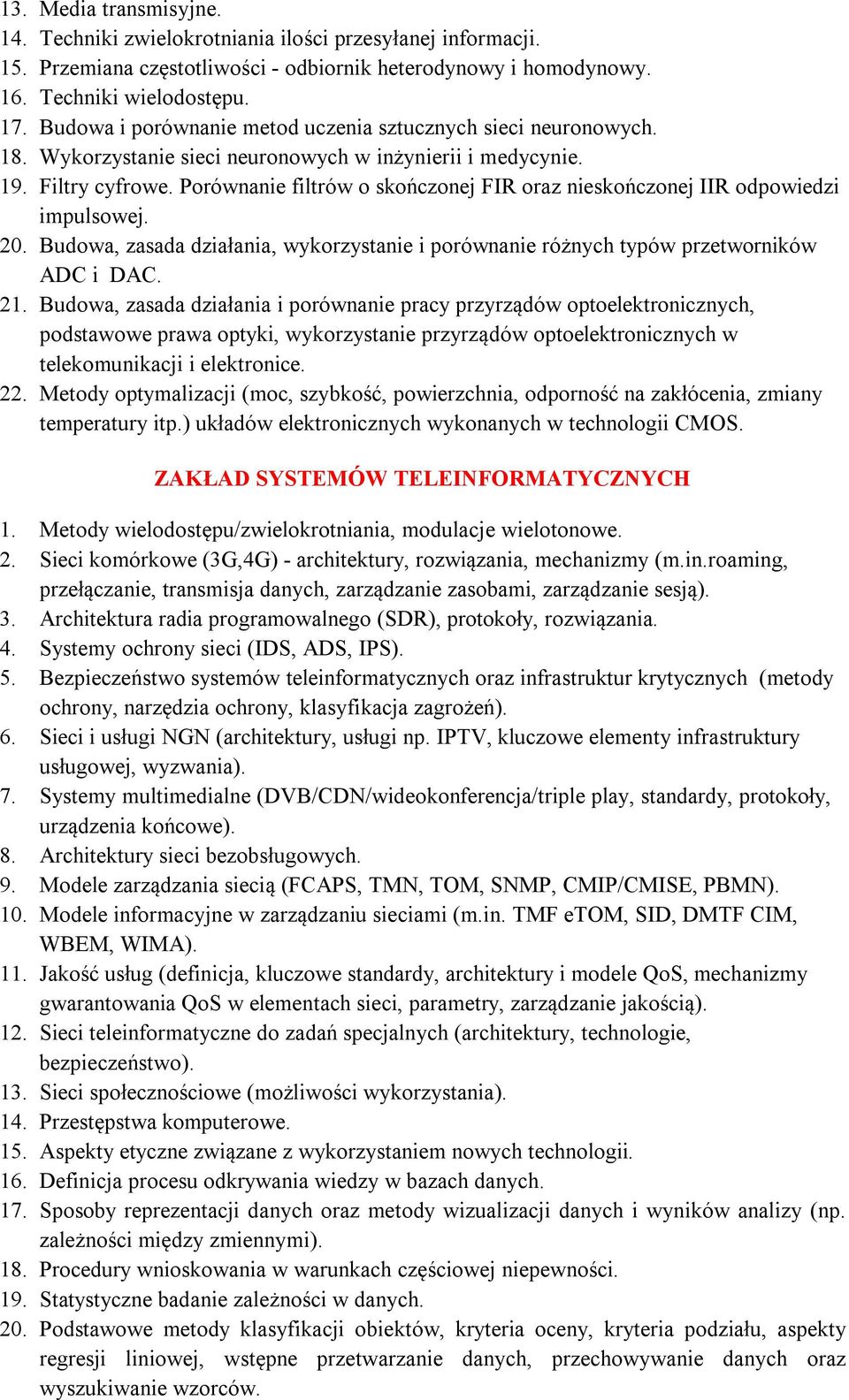 Porównanie filtrów o skończonej FIR oraz nieskończonej IIR odpowiedzi impulsowej. 20. Budowa, zasada działania, wykorzystanie i porównanie różnych typów przetworników ADC i DAC. 21.