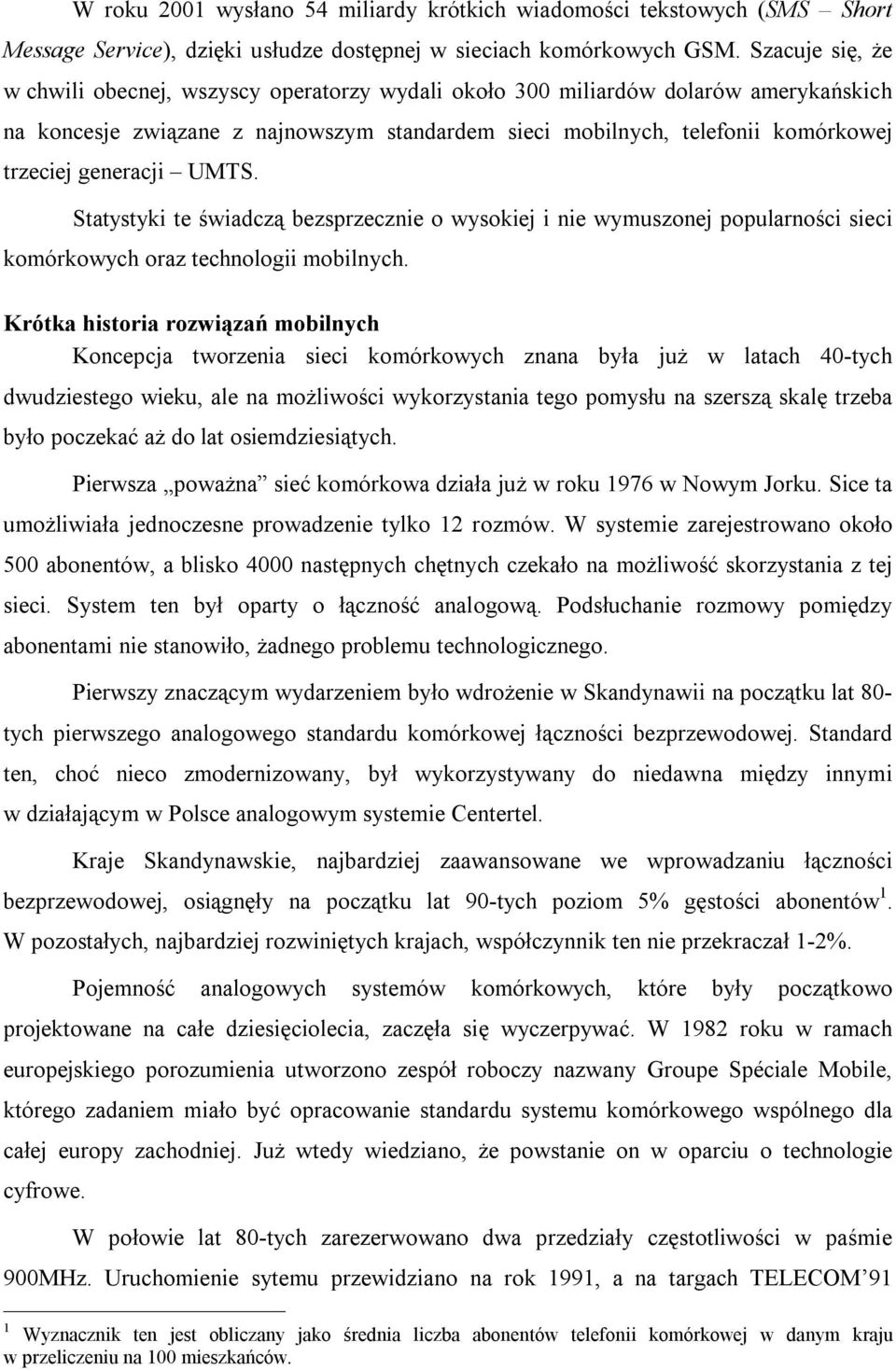 generacji UMTS. Statystyki te świadczą bezsprzecznie o wysokiej i nie wymuszonej popularności sieci komórkowych oraz technologii mobilnych.