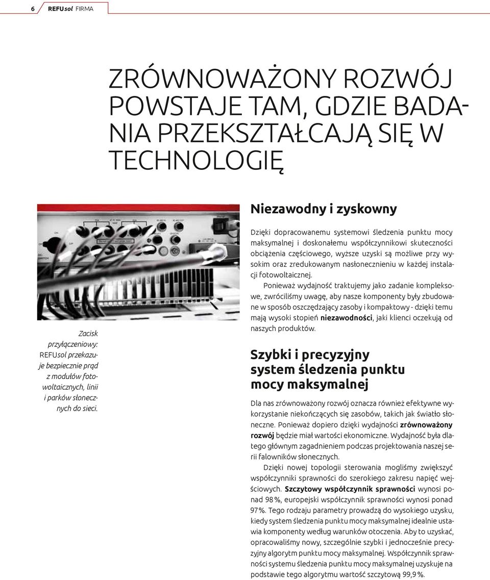 Dzięki dopracowanemu systemowi śledzenia punktu mocy maksymalnej i doskonałemu współczynnikowi skuteczności obciążenia częściowego, wyższe uzyski są możliwe przy wysokim oraz zredukowanym