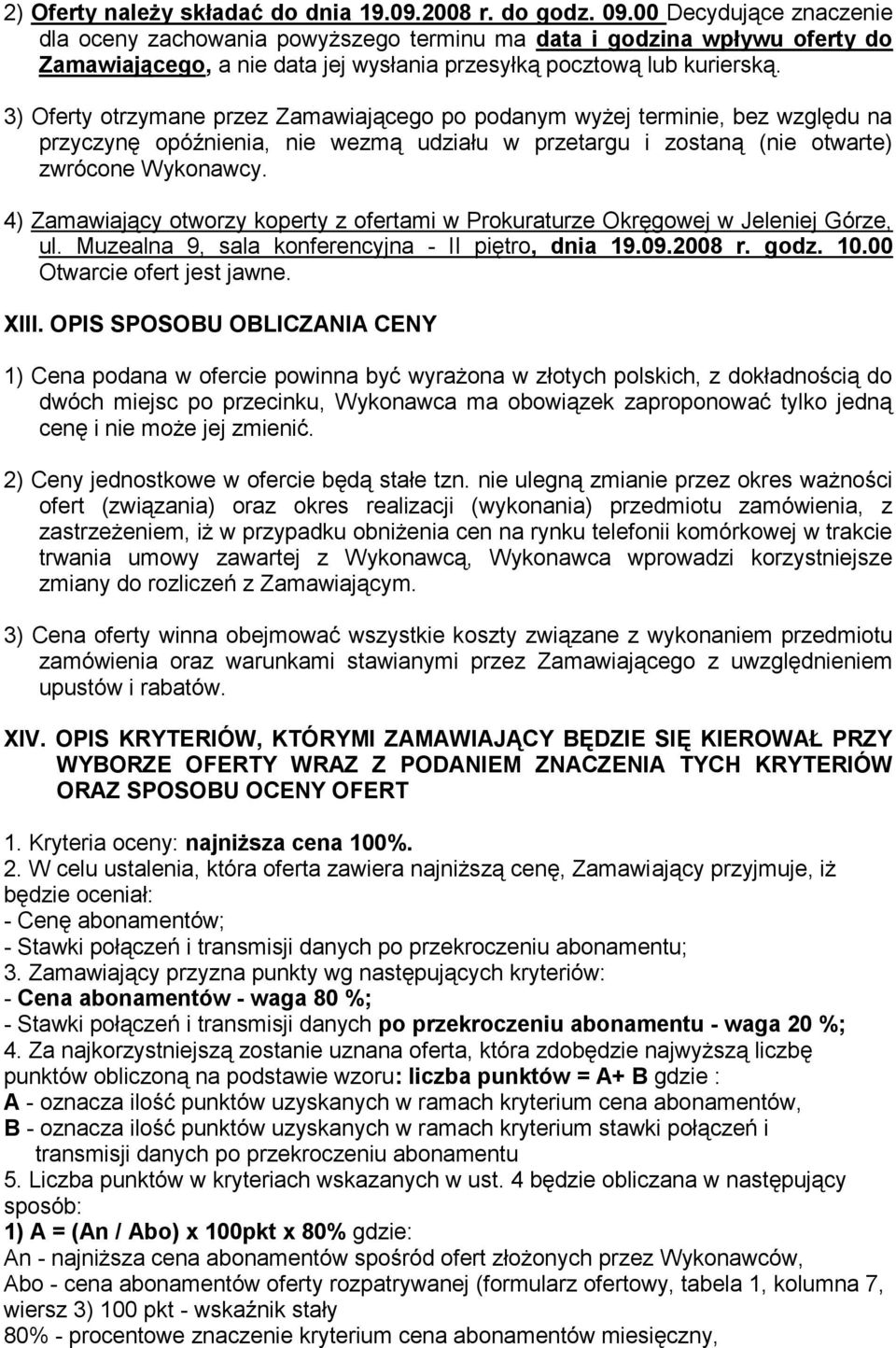 3) Oferty otrzymane przez Zamawiającego po podanym wyżej terminie, bez względu na przyczynę opóźnienia, nie wezmą udziału w przetargu i zostaną (nie otwarte) zwrócone Wykonawcy.