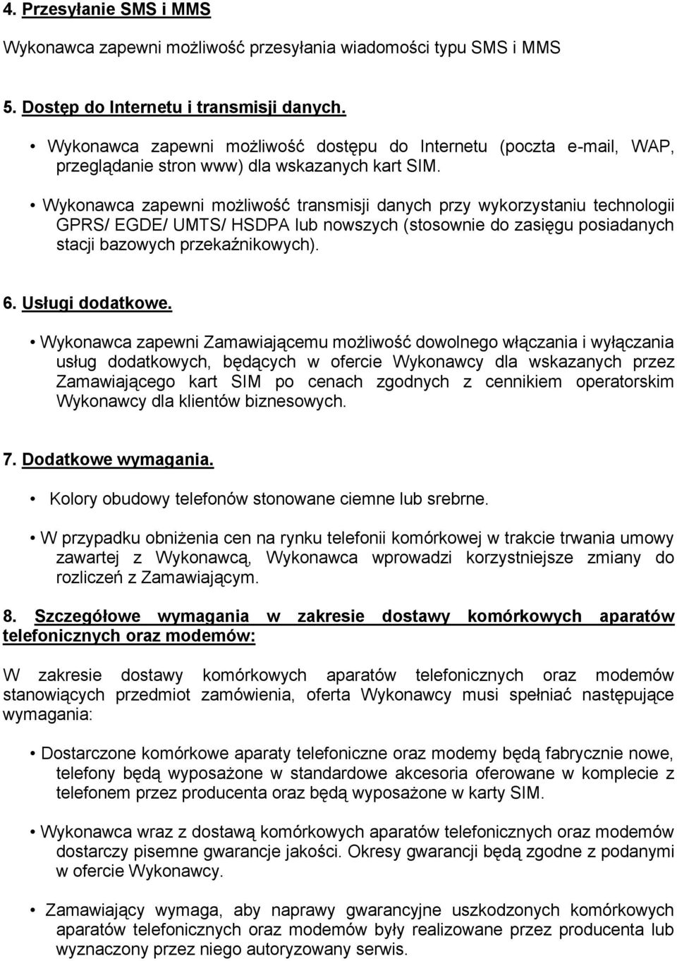 Wykonawca zapewni możliwość transmisji danych przy wykorzystaniu technologii GPRS/ EGDE/ UMTS/ HSDPA lub nowszych (stosownie do zasięgu posiadanych stacji bazowych przekaźnikowych). 6.