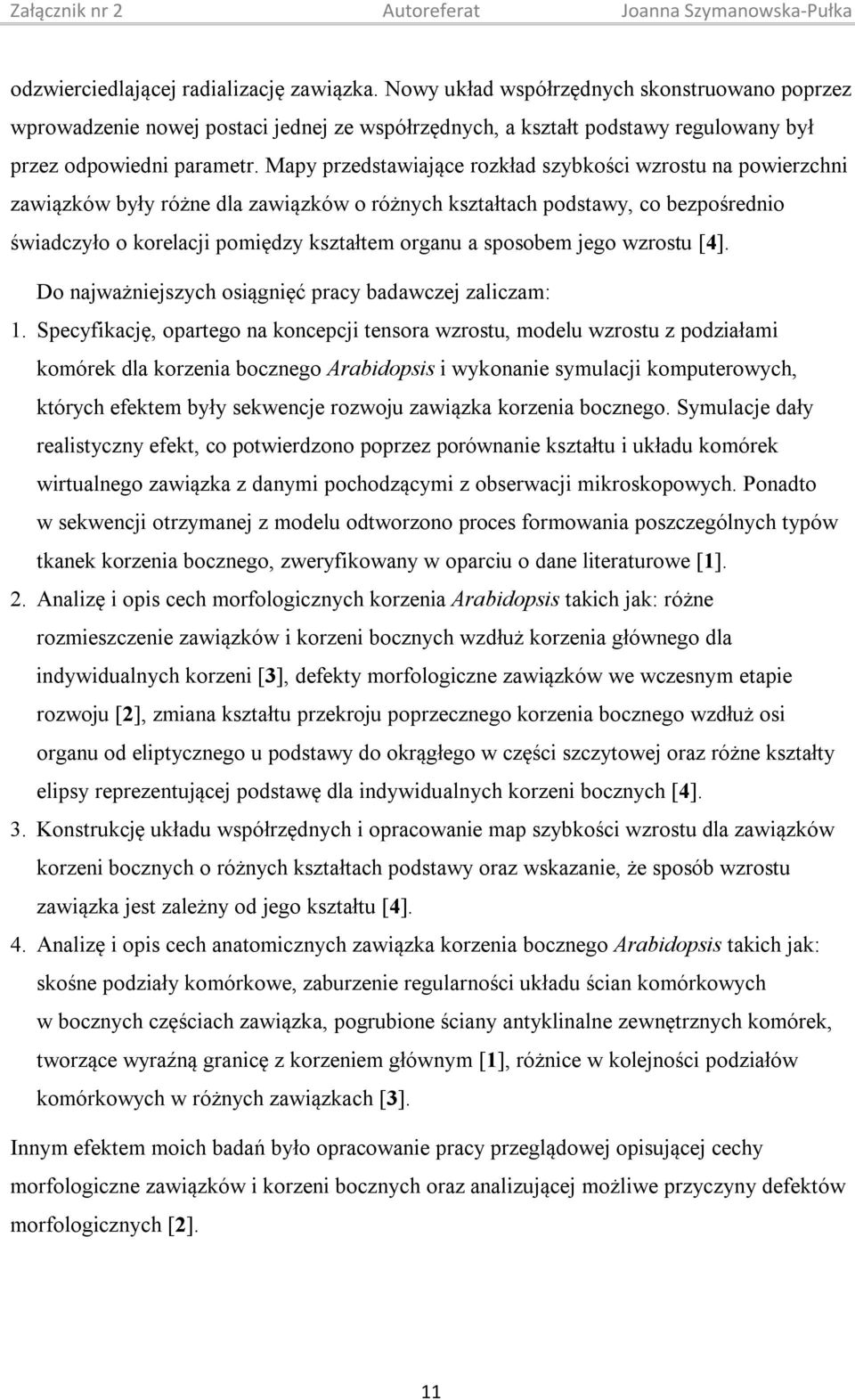 Mapy przedstawiające rozkład szybkości wzrostu na powierzchni zawiązków były różne dla zawiązków o różnych kształtach podstawy, co bezpośrednio świadczyło o korelacji pomiędzy kształtem organu a