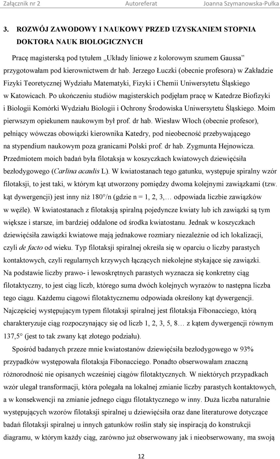 Po ukończeniu studiów magisterskich podjęłam pracę w Katedrze Biofizyki i Biologii Komórki Wydziału Biologii i Ochrony Środowiska Uniwersytetu Śląskiego. Moim pierwszym opiekunem naukowym był prof.