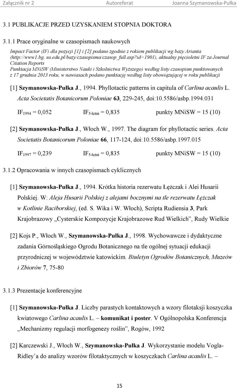 id=1901), aktualny pięcioletni IF za Journal Citation Reports Punktacja MNiSW (Ministerstwo Nauki i Szkolnictwa Wyższego) według listy czasopism punktowanych z 17 grudnia 2013 roku, w nawiasach