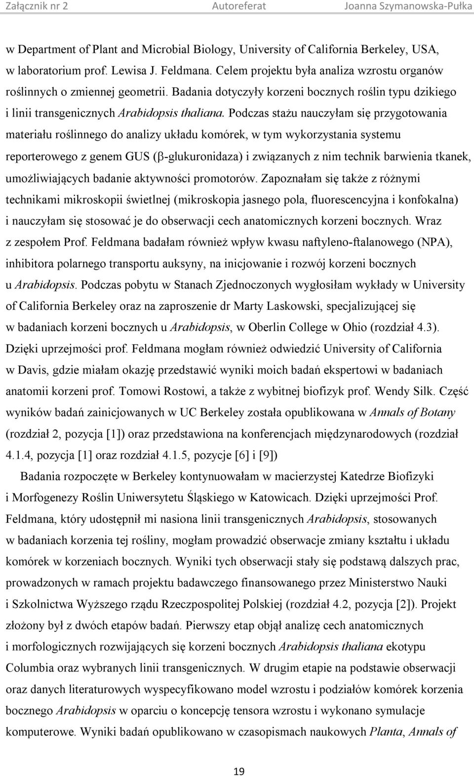 Podczas stażu nauczyłam się przygotowania materiału roślinnego do analizy układu komórek, w tym wykorzystania systemu reporterowego z genem GUS ( -glukuronidaza) i związanych z nim technik barwienia