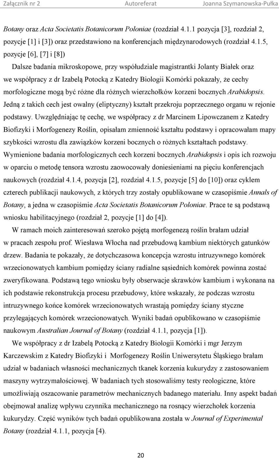 Jolanty Białek oraz we współpracy z dr Izabelą Potocką z Katedry Biologii Komórki pokazały, że cechy morfologiczne mogą być różne dla różnych wierzchołków korzeni bocznych Arabidopsis.