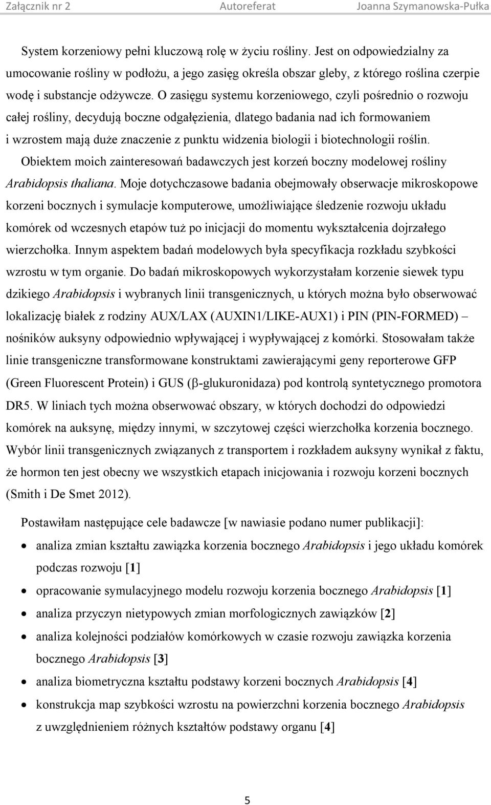 biotechnologii roślin. Obiektem moich zainteresowań badawczych jest korzeń boczny modelowej rośliny Arabidopsis thaliana.