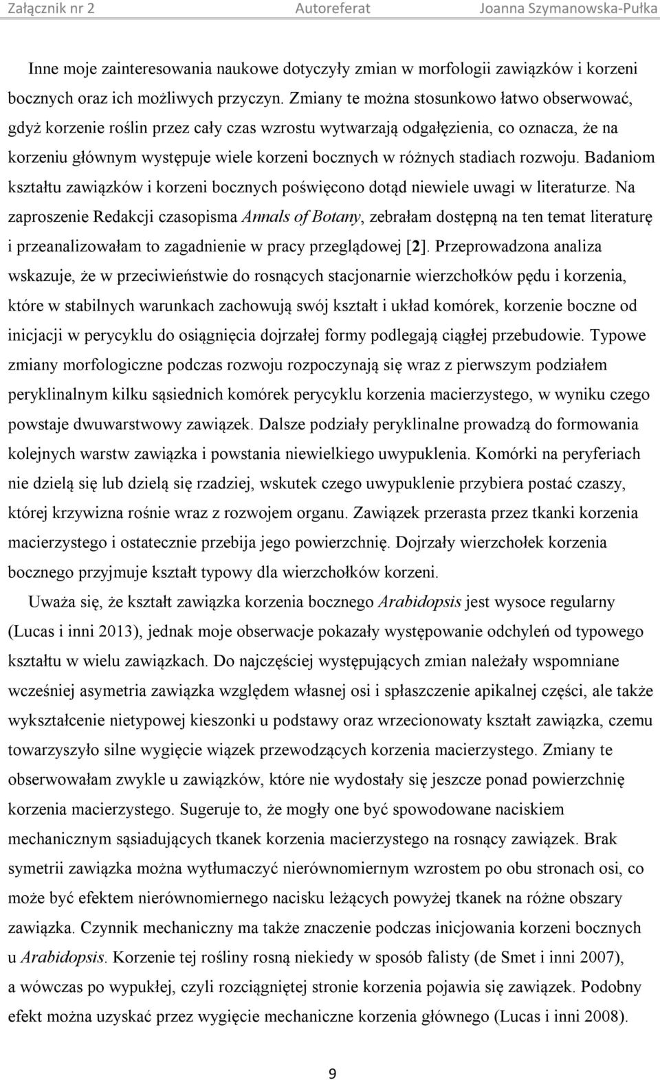 stadiach rozwoju. Badaniom kształtu zawiązków i korzeni bocznych poświęcono dotąd niewiele uwagi w literaturze.