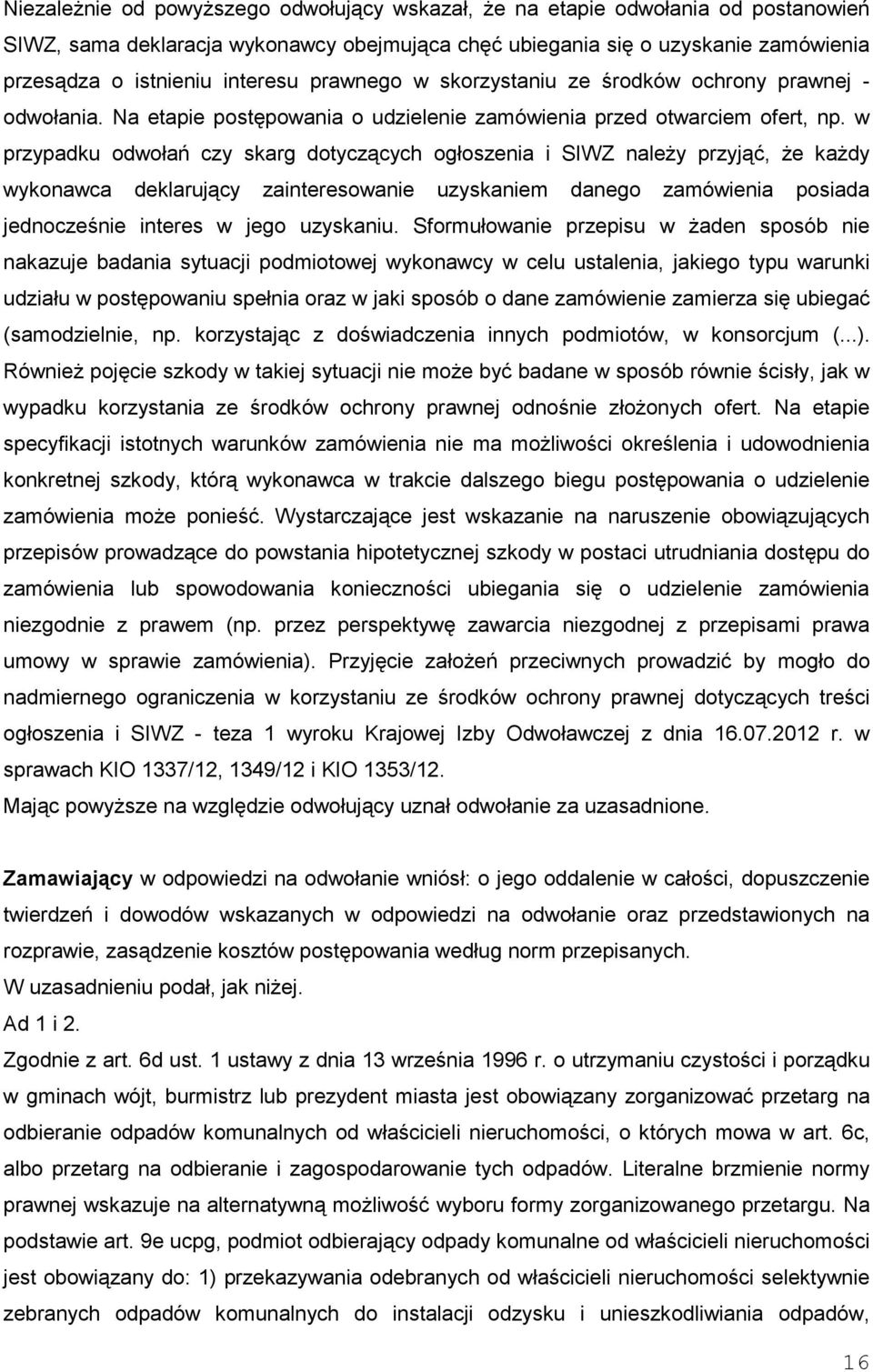 w przypadku odwołań czy skarg dotyczących ogłoszenia i SIWZ naleŝy przyjąć, Ŝe kaŝdy wykonawca deklarujący zainteresowanie uzyskaniem danego zamówienia posiada jednocześnie interes w jego uzyskaniu.