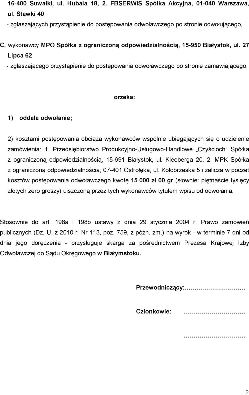 27 Lipca 62 - zgłaszającego przystąpienie do postępowania odwoławczego po stronie zamawiającego, orzeka: 1) oddala odwołanie; 2) kosztami postępowania obciąŝa wykonawców wspólnie ubiegających się o