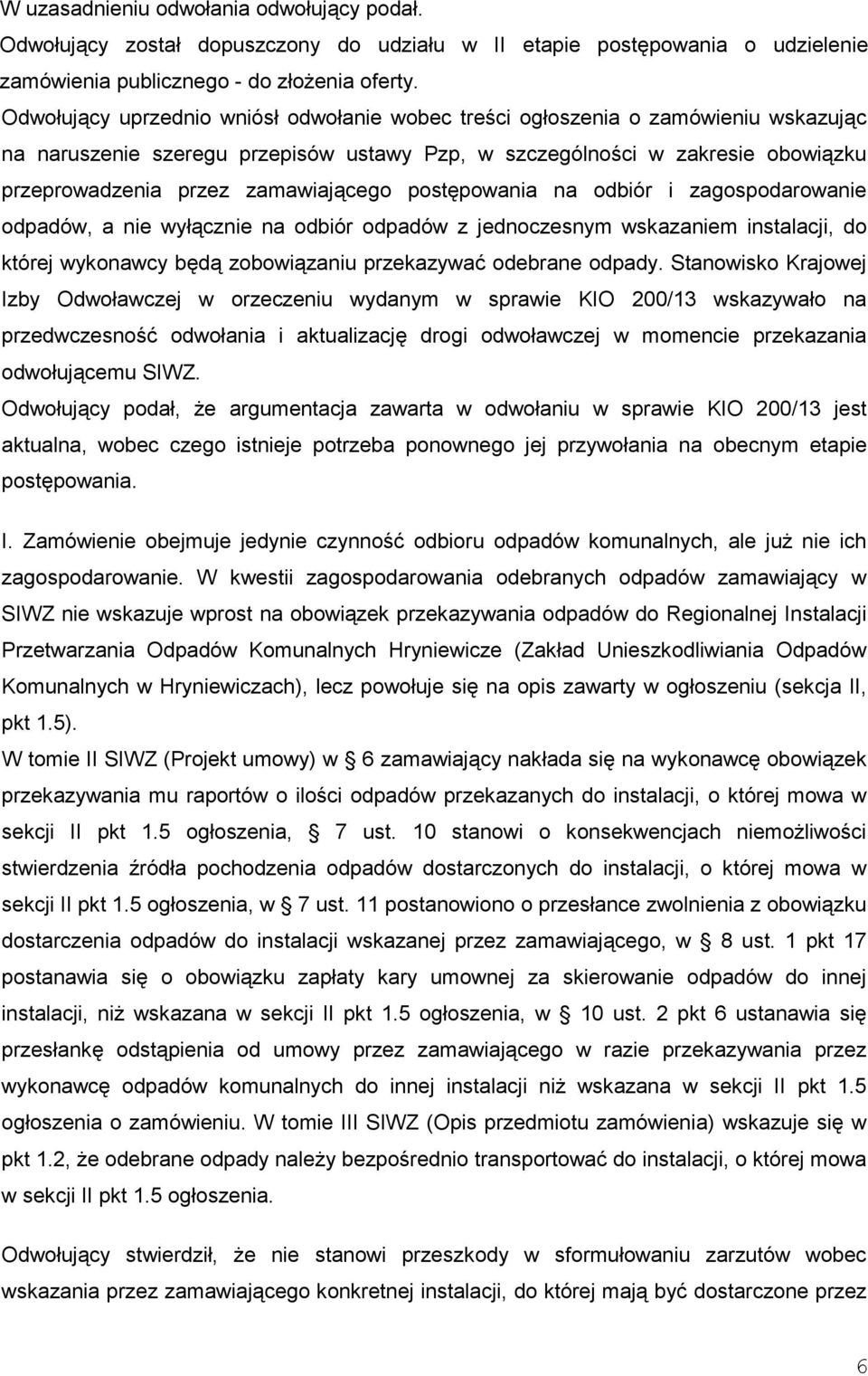 zamawiającego postępowania na odbiór i zagospodarowanie odpadów, a nie wyłącznie na odbiór odpadów z jednoczesnym wskazaniem instalacji, do której wykonawcy będą zobowiązaniu przekazywać odebrane