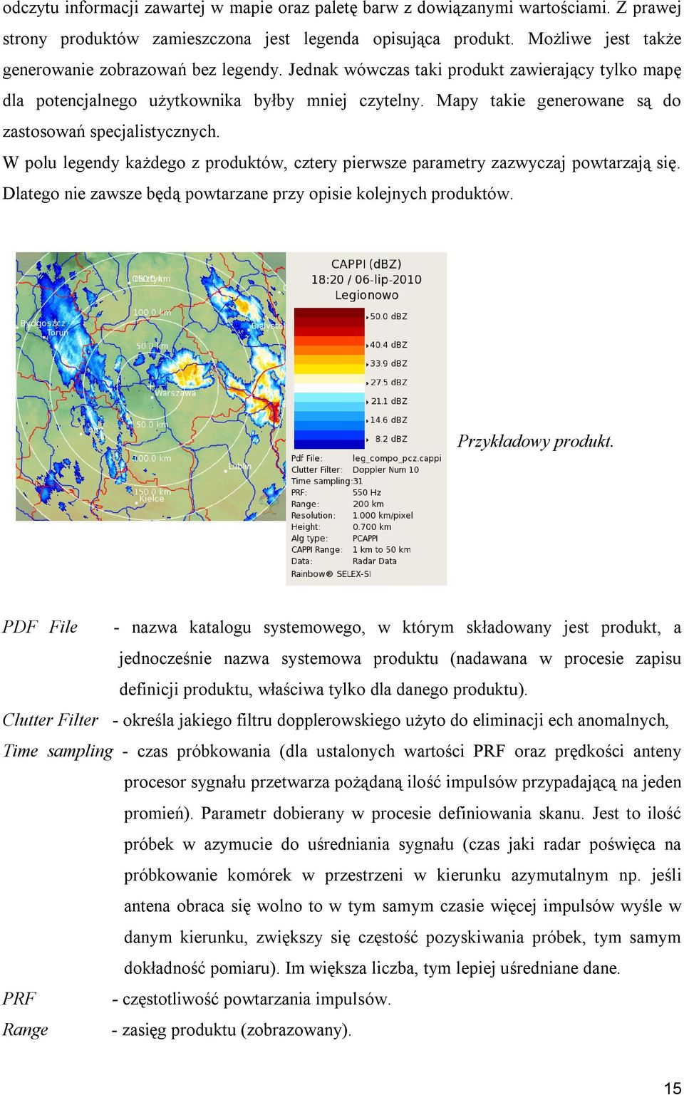 Mapy takie generowane są do zastosowań specjalistycznych. W polu legendy każdego z produktów, cztery pierwsze parametry zazwyczaj powtarzają się.