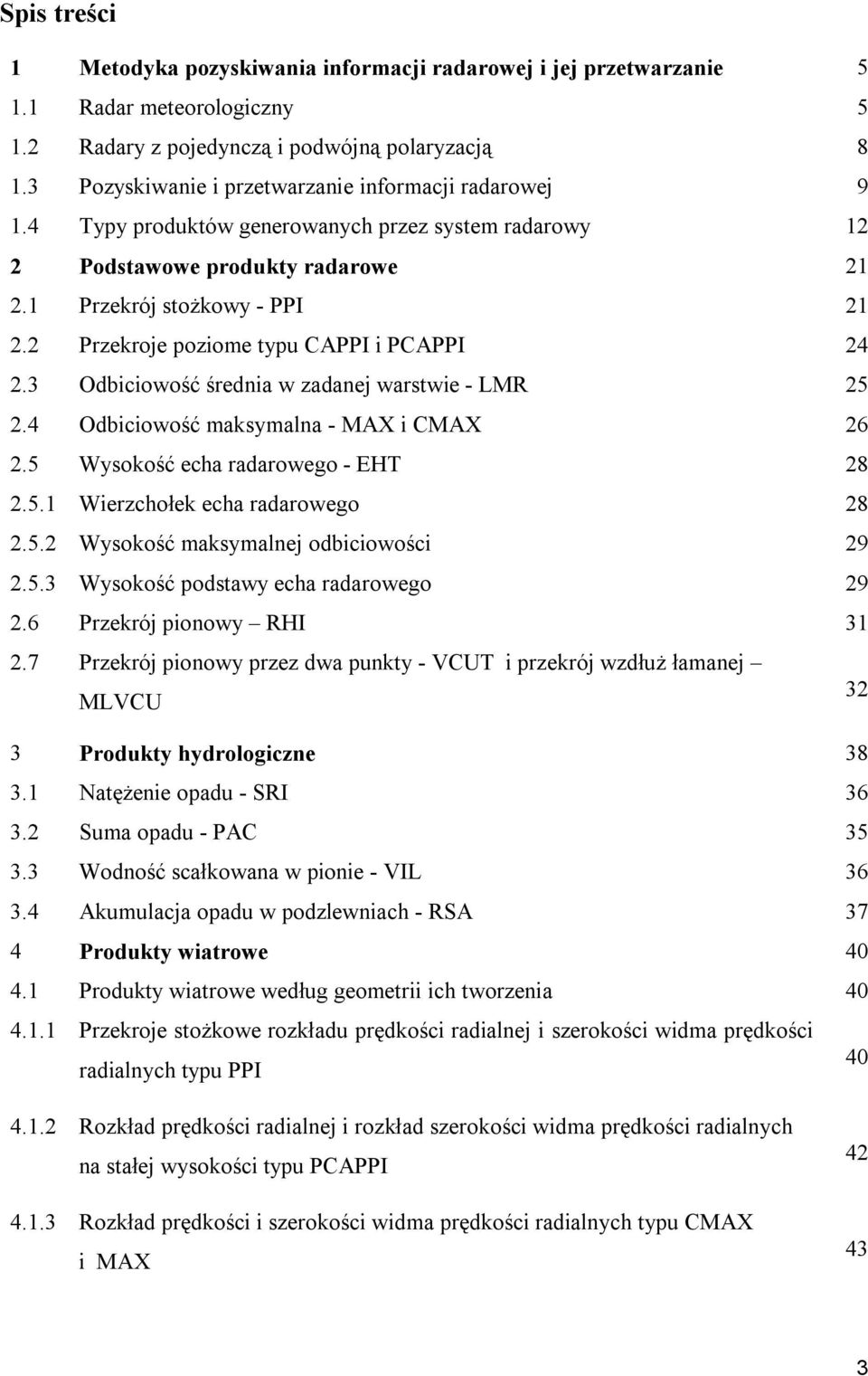 2 Przekroje poziome typu CAPPI i PCAPPI 24 2.3 Odbiciowość średnia w zadanej warstwie - LMR 25 2.4 Odbiciowość maksymalna - MAX i CMAX 26 2.5 Wysokość echa radarowego - EHT 28 2.5.1 Wierzchołek echa radarowego 28 2.