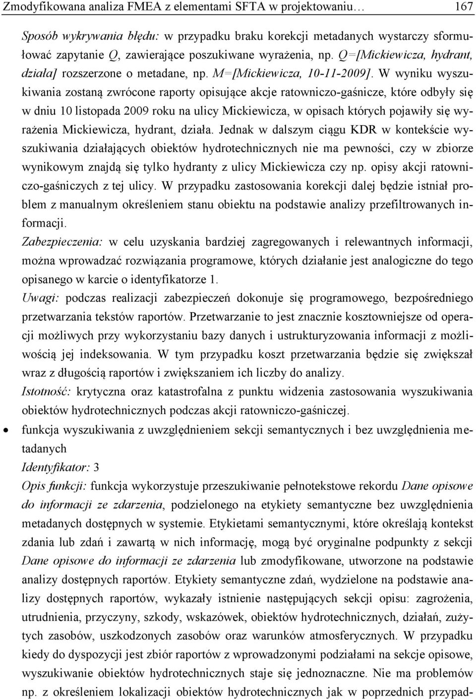 W wyniku wyszukiwania zostaną zwrócone raporty opisujące akcje ratowniczo-gaśnicze, które odbyły się w dniu 10 listopada 2009 roku na ulicy Mickiewicza, w opisach których pojawiły się wyrażenia