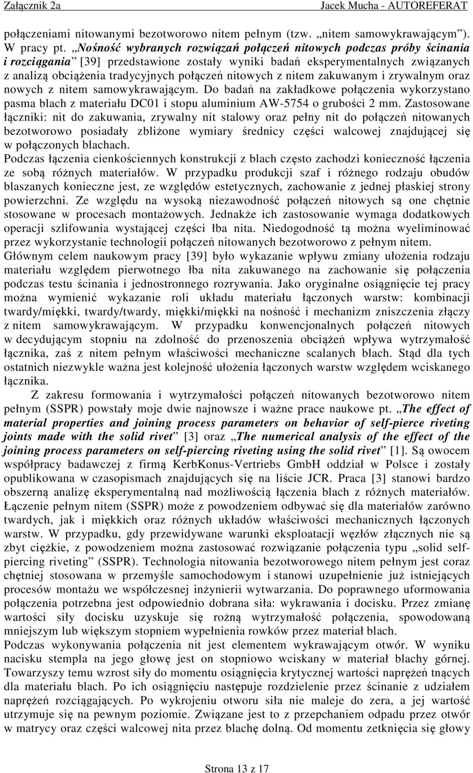 nitowych z nitem zakuwanym i zrywalnym oraz nowych z nitem samowykrawającym. Do badań na zakładkowe połączenia wykorzystano pasma blach z materiału DC01 i stopu aluminium AW-5754 o grubości 2 mm.