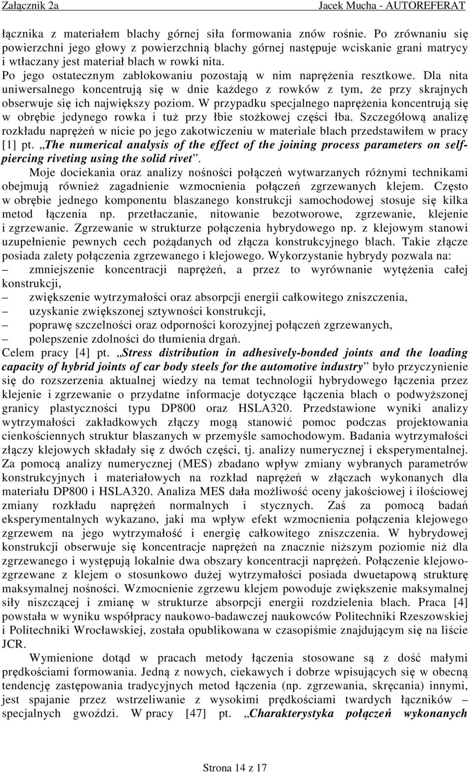 Po jego ostatecznym zablokowaniu pozostają w nim naprężenia resztkowe. Dla nita uniwersalnego koncentrują się w dnie każdego z rowków z tym, że przy skrajnych obserwuje się ich największy poziom.