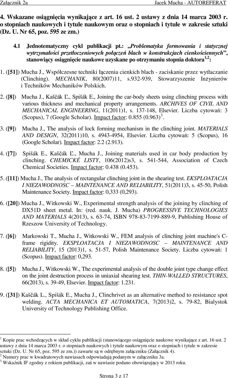 : Problematyka formowania i statycznej wytrzymałości przetłoczeniowych połączeń blach w konstrukcjach cienkościennych, stanowiący osiągnięcie naukowe uzyskane po otrzymaniu stopnia doktora 1,2 : 1.