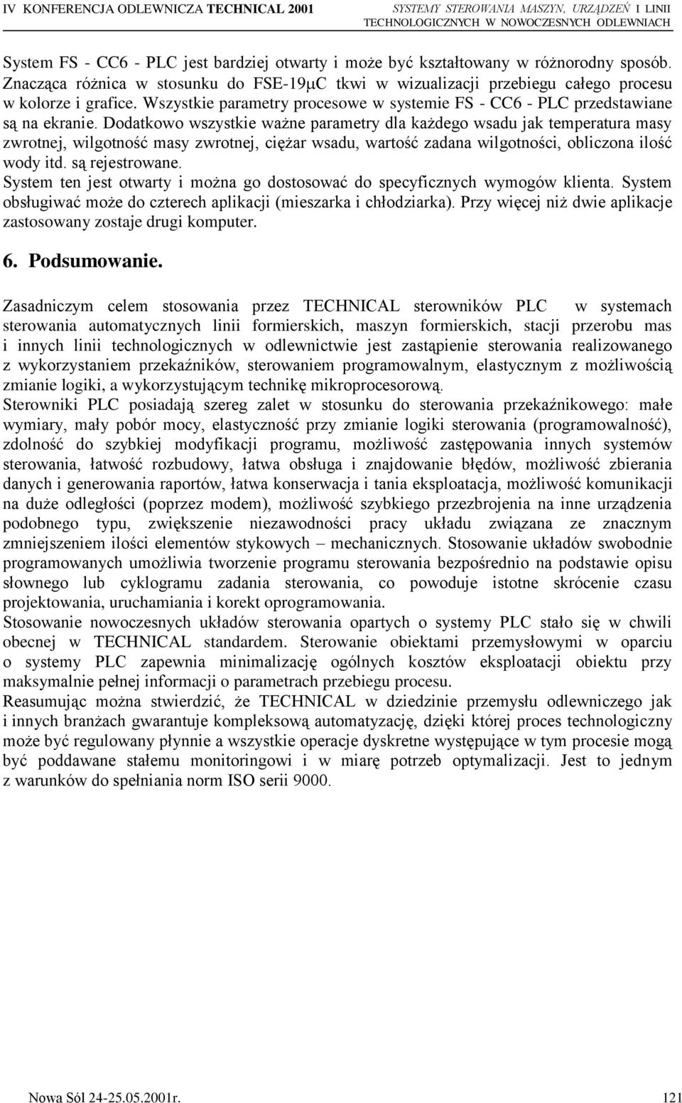 Dodatkowo wszystkie ważne parametry dla każdego wsadu jak temperatura masy zwrotnej, wilgotność masy zwrotnej, ciężar wsadu, wartość zadana wilgotności, obliczona ilość wody itd. są rejestrowane.