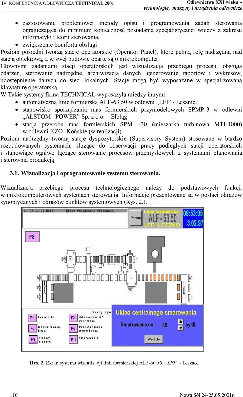 Poziom pośredni tworzą stacje operatorskie (Operator Panel), które pełnią rolę nadrzędną nad stacją obiektową, a w swej budowie oparte są o mikrokomputer.