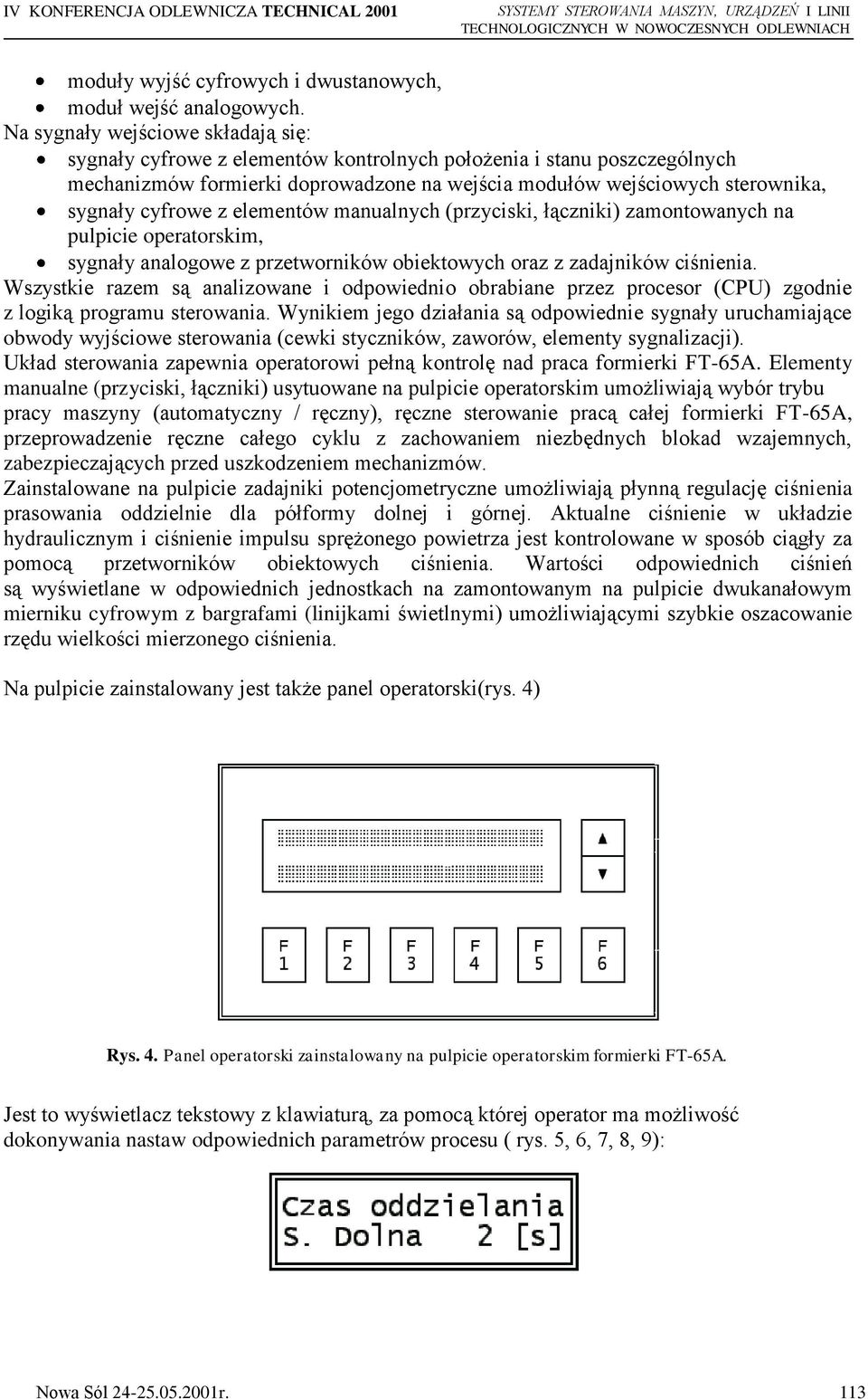 cyfrowe z elementów manualnych (przyciski, łączniki) zamontowanych na pulpicie operatorskim, sygnały analogowe z przetworników obiektowych oraz z zadajników ciśnienia.