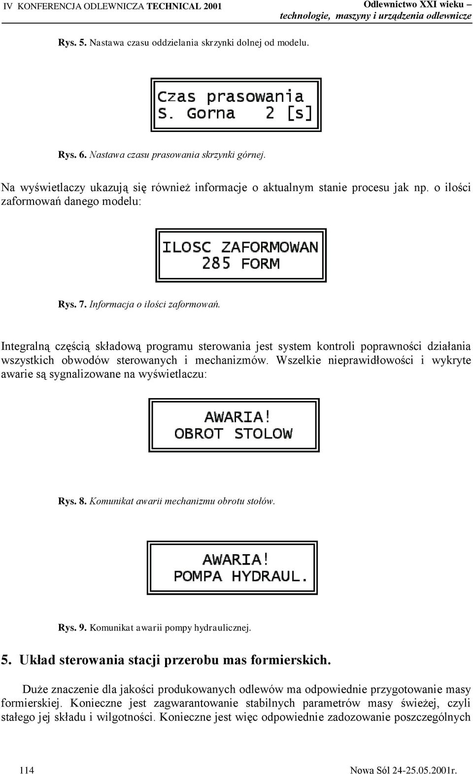 Integralną częścią składową programu sterowania jest system kontroli poprawności działania wszystkich obwodów sterowanych i mechanizmów.