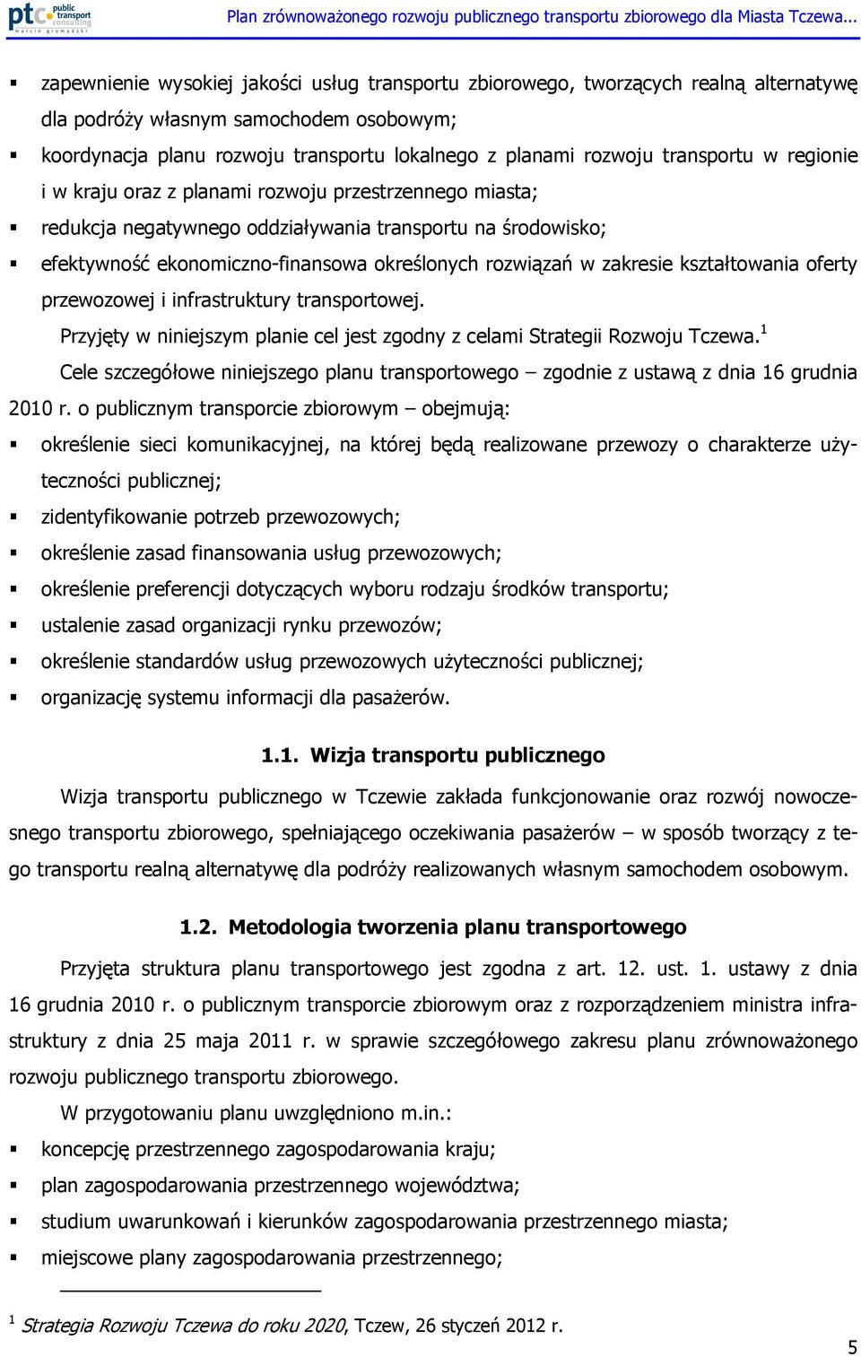 zakresie kształtowania oferty przewozowej i infrastruktury transportowej. Przyjęty w niniejszym planie cel jest zgodny z celami Strategii Rozwoju Tczewa.