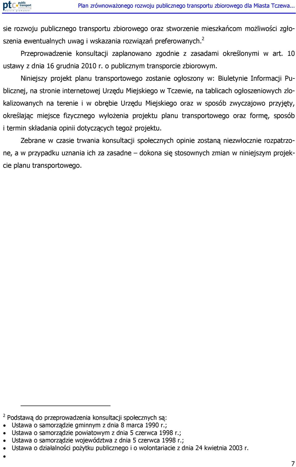 Niniejszy projekt planu transportowego zostanie ogłoszony w: Biuletynie Informacji Publicznej, na stronie internetowej Urzędu Miejskiego w Tczewie, na tablicach ogłoszeniowych zlokalizowanych na