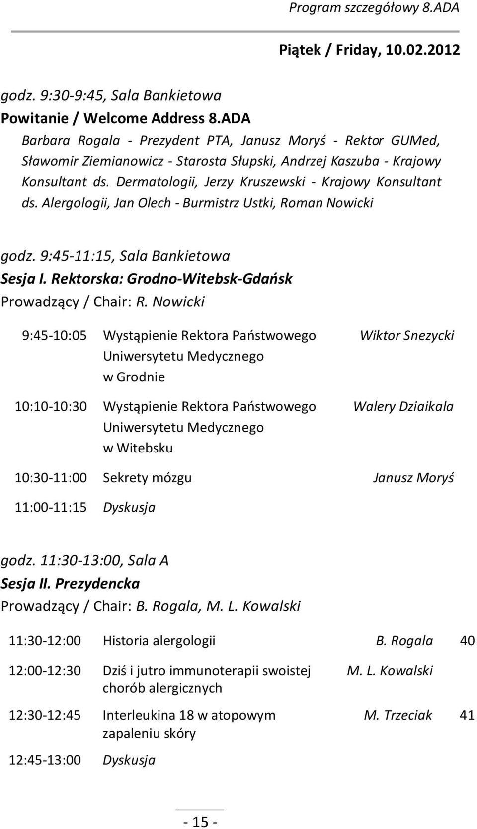 Dermatologii, Jerzy Kruszewski - Krajowy Konsultant ds. Alergologii, Jan Olech - Burmistrz Ustki, Roman Nowicki godz. 9:45-11:15, Sala Bankietowa Sesja I.