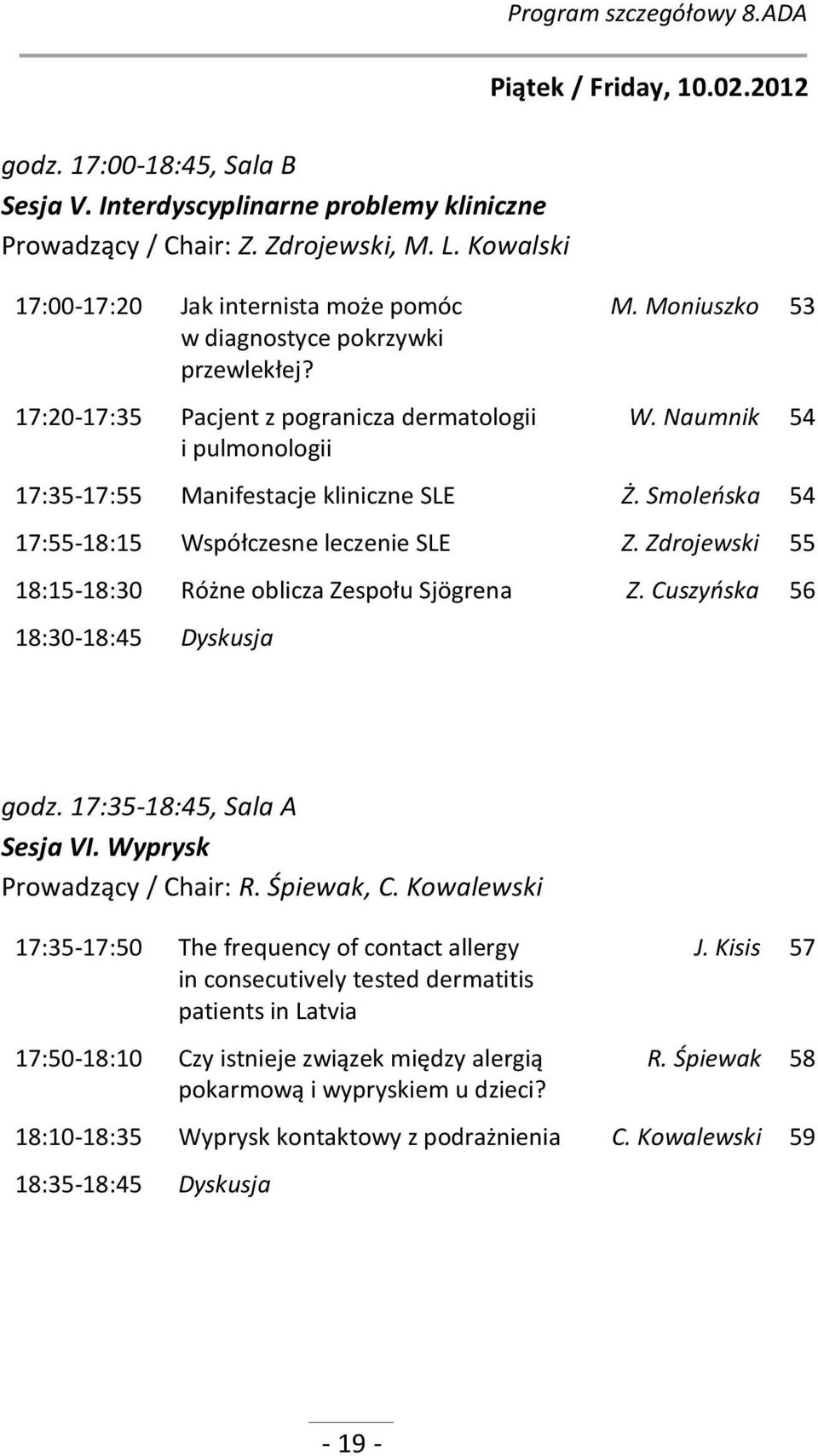 Naumnik 54 17:35-17:55 Manifestacje kliniczne SLE Ż. Smoleńska 54 17:55-18:15 Współczesne leczenie SLE Z. Zdrojewski 55 18:15-18:30 Różne oblicza Zespołu Sjögrena Z.