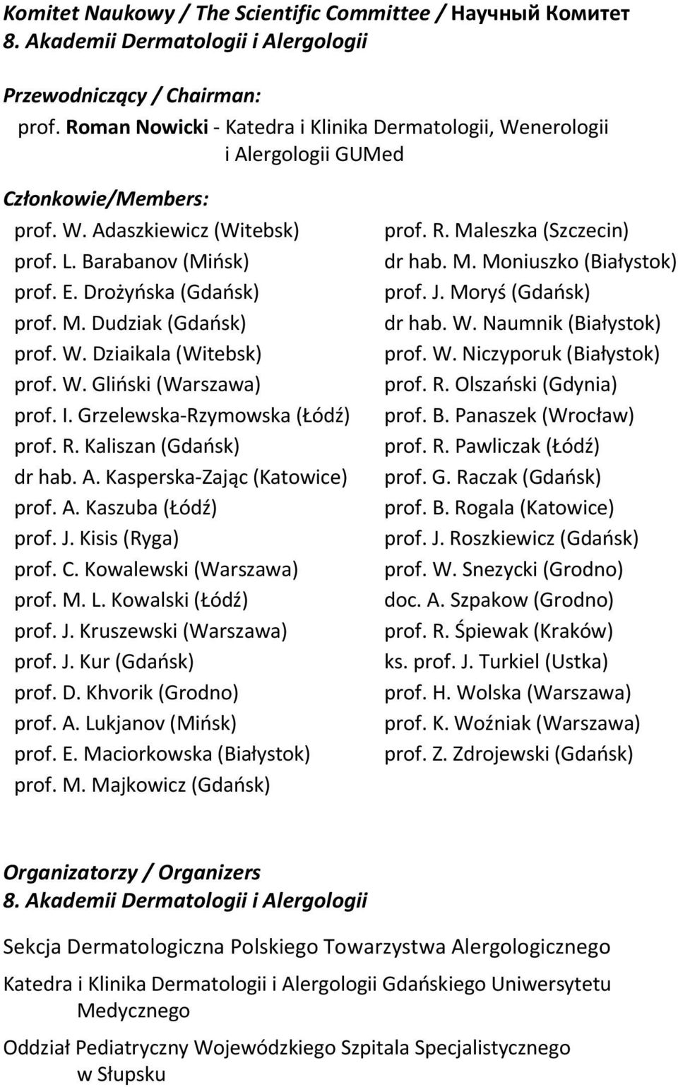 Dudziak (Gdańsk) prof. W. Dziaikala (Witebsk) prof. W. Gliński (Warszawa) prof. I. Grzelewska-Rzymowska (Łódź) prof. R. Kaliszan (Gdańsk) dr hab. A. Kasperska-Zając (Katowice) prof. A. Kaszuba (Łódź) prof.