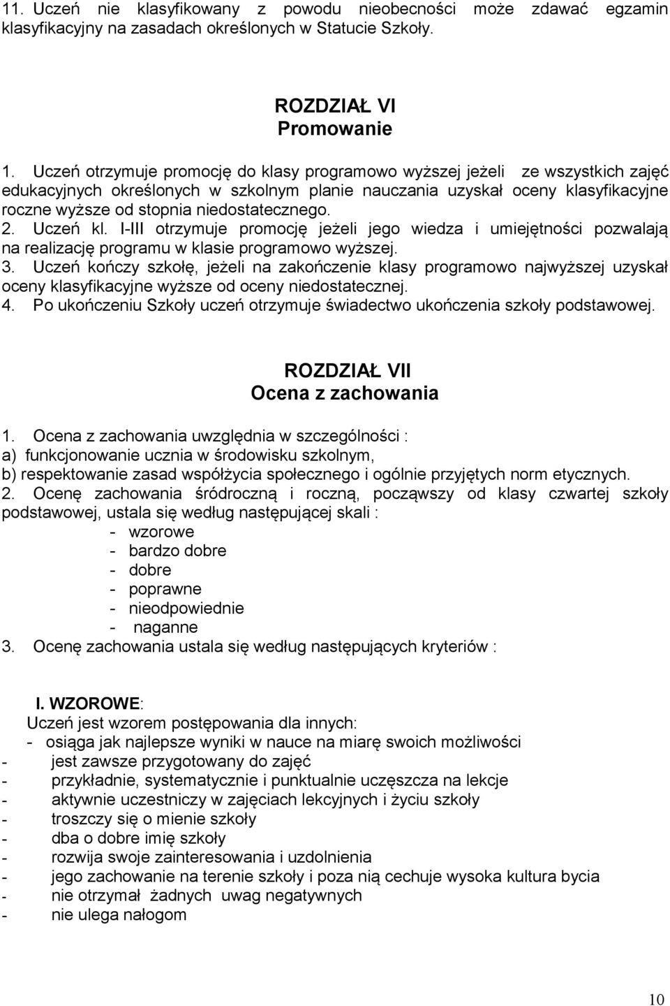 niedostatecznego. 2. Uczeń kl. I-III otrzymuje promocję jeżeli jego wiedza i umiejętności pozwalają na realizację programu w klasie programowo wyższej. 3.