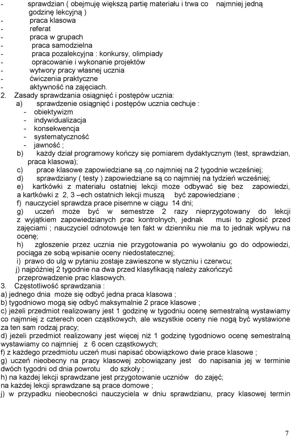 Zasady sprawdzania osiągnięć i postępów ucznia: a) sprawdzenie osiągnięć i postępów ucznia cechuje : - obiektywizm - indywidualizacja - konsekwencja - systematyczność - jawność ; b) każdy dział