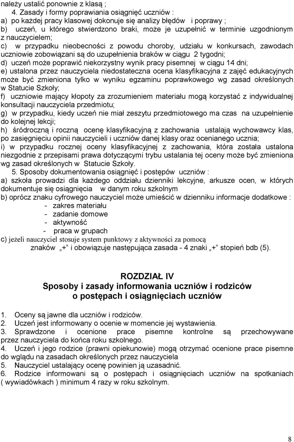 nauczycielem; c) w przypadku nieobecności z powodu choroby, udziału w konkursach, zawodach uczniowie zobowiązani są do uzupełnienia braków w ciągu 2 tygodni; d) uczeń może poprawić niekorzystny wynik