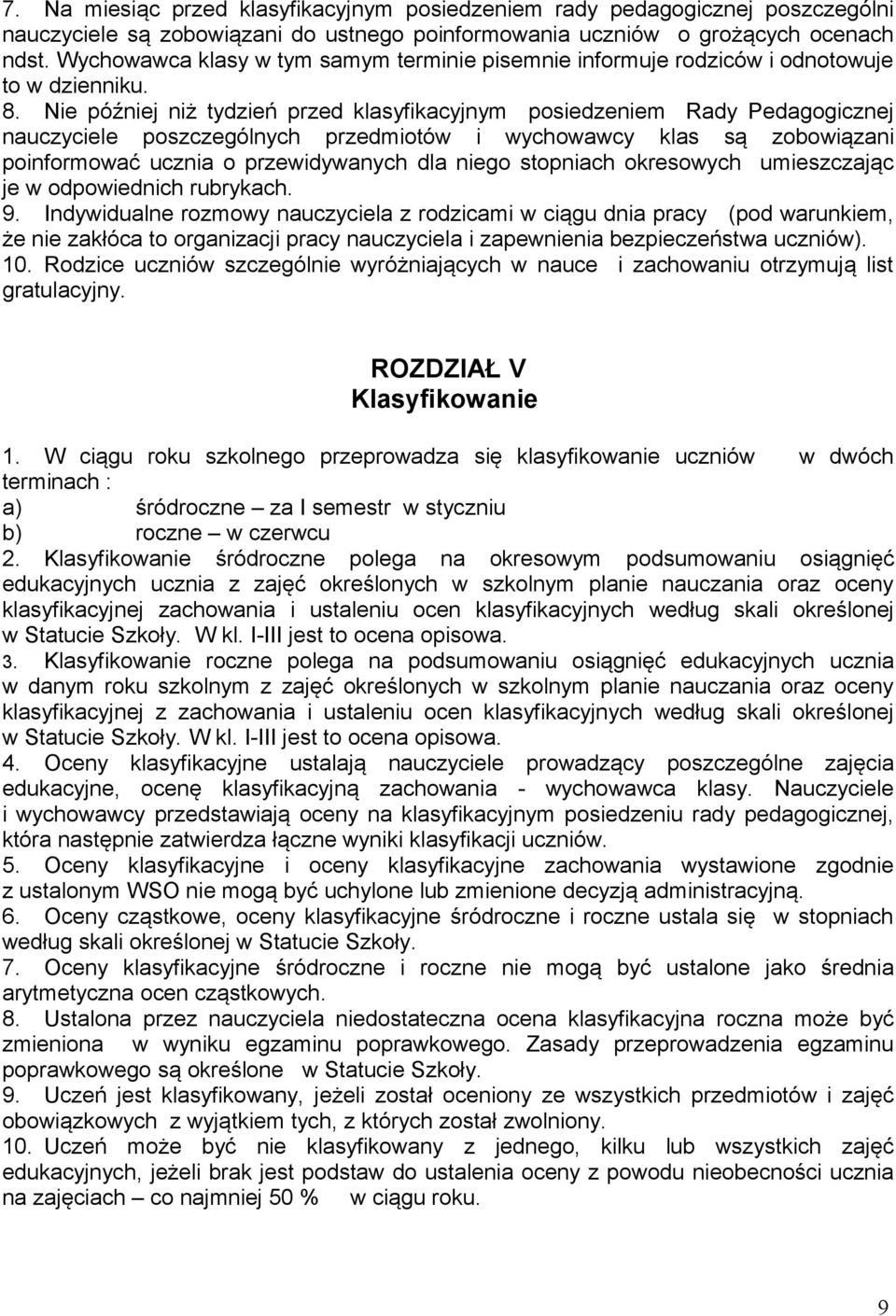 Nie później niż tydzień przed klasyfikacyjnym posiedzeniem Rady Pedagogicznej nauczyciele poszczególnych przedmiotów i wychowawcy klas są zobowiązani poinformować ucznia o przewidywanych dla niego