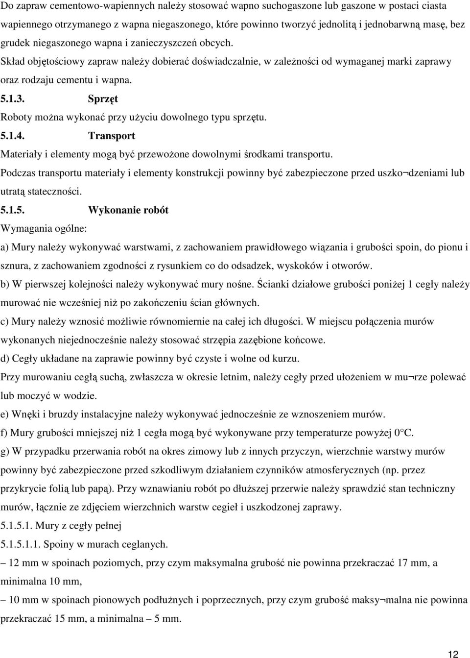 Sprzęt Roboty można wykonać przy użyciu dowolnego typu sprzętu. 5.1.4. Transport Materiały i elementy mogą być przewożone dowolnymi środkami transportu.