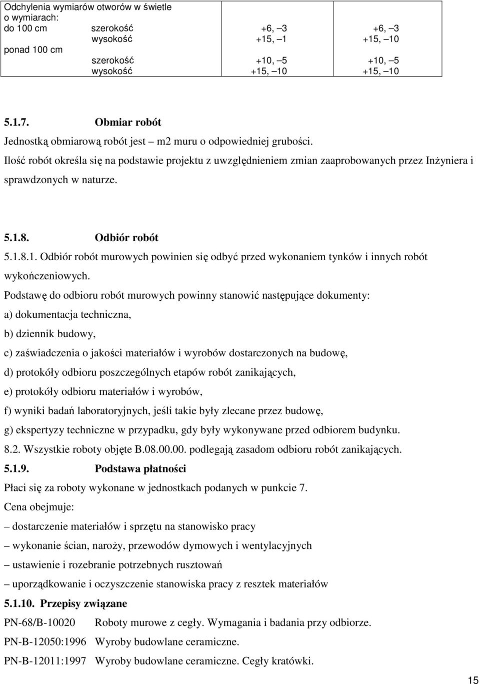 Ilość robót określa się na podstawie projektu z uwzględnieniem zmian zaaprobowanych przez Inżyniera i sprawdzonych w naturze. 5.1.