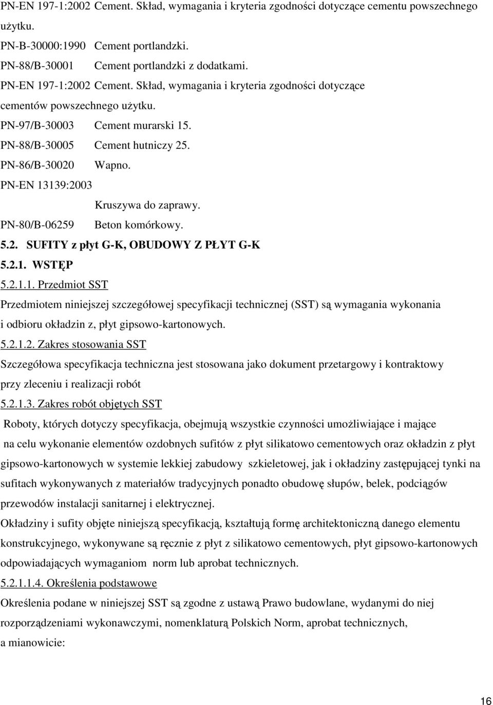 PN-EN 13139:2003 Kruszywa do zaprawy. PN-80/B-06259 Beton komórkowy. 5.2. SUFITY z płyt G-K, OBUDOWY Z PŁYT G-K 5.2.1. WSTĘP 5.2.1.1. Przedmiot SST Przedmiotem niniejszej szczegółowej specyfikacji technicznej (SST) są wymagania wykonania i odbioru okładzin z, płyt gipsowo-kartonowych.