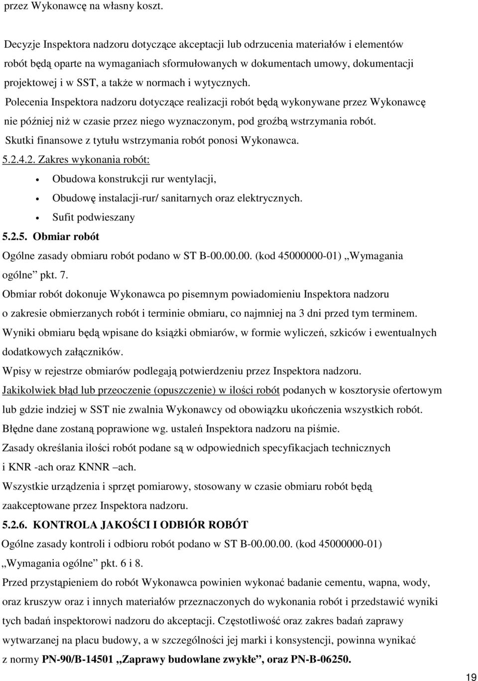 normach i wytycznych. Polecenia Inspektora nadzoru dotyczące realizacji robót będą wykonywane przez Wykonawcę nie później niż w czasie przez niego wyznaczonym, pod groźbą wstrzymania robót.