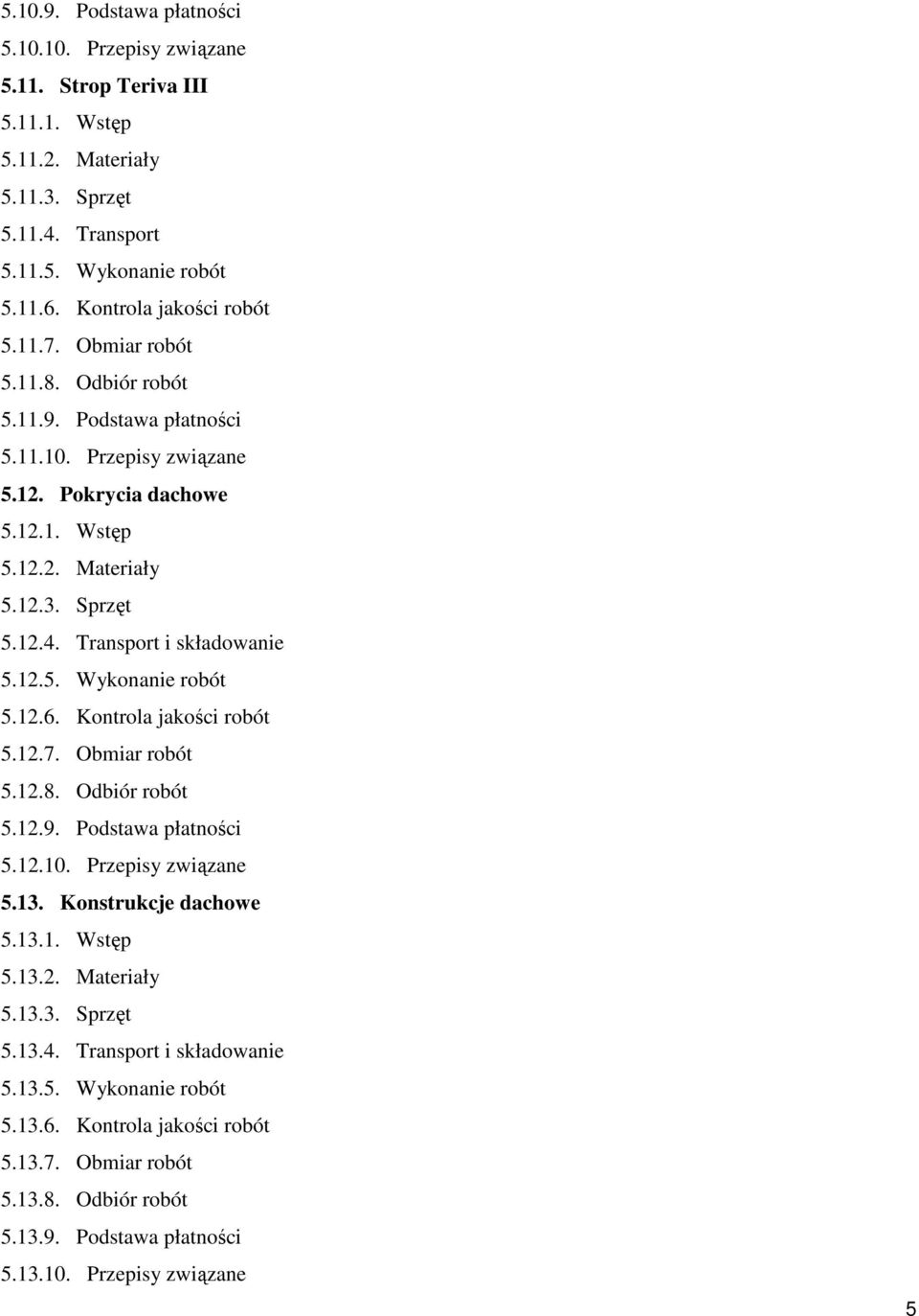 12.5. Wykonanie robót 5.12.6. Kontrola jakości robót 5.12.7. Obmiar robót 5.12.8. Odbiór robót 5.12.9. Podstawa płatności 5.12.10. Przepisy związane 5.13. Konstrukcje dachowe 5.13.1. Wstęp 5.13.2. Materiały 5.