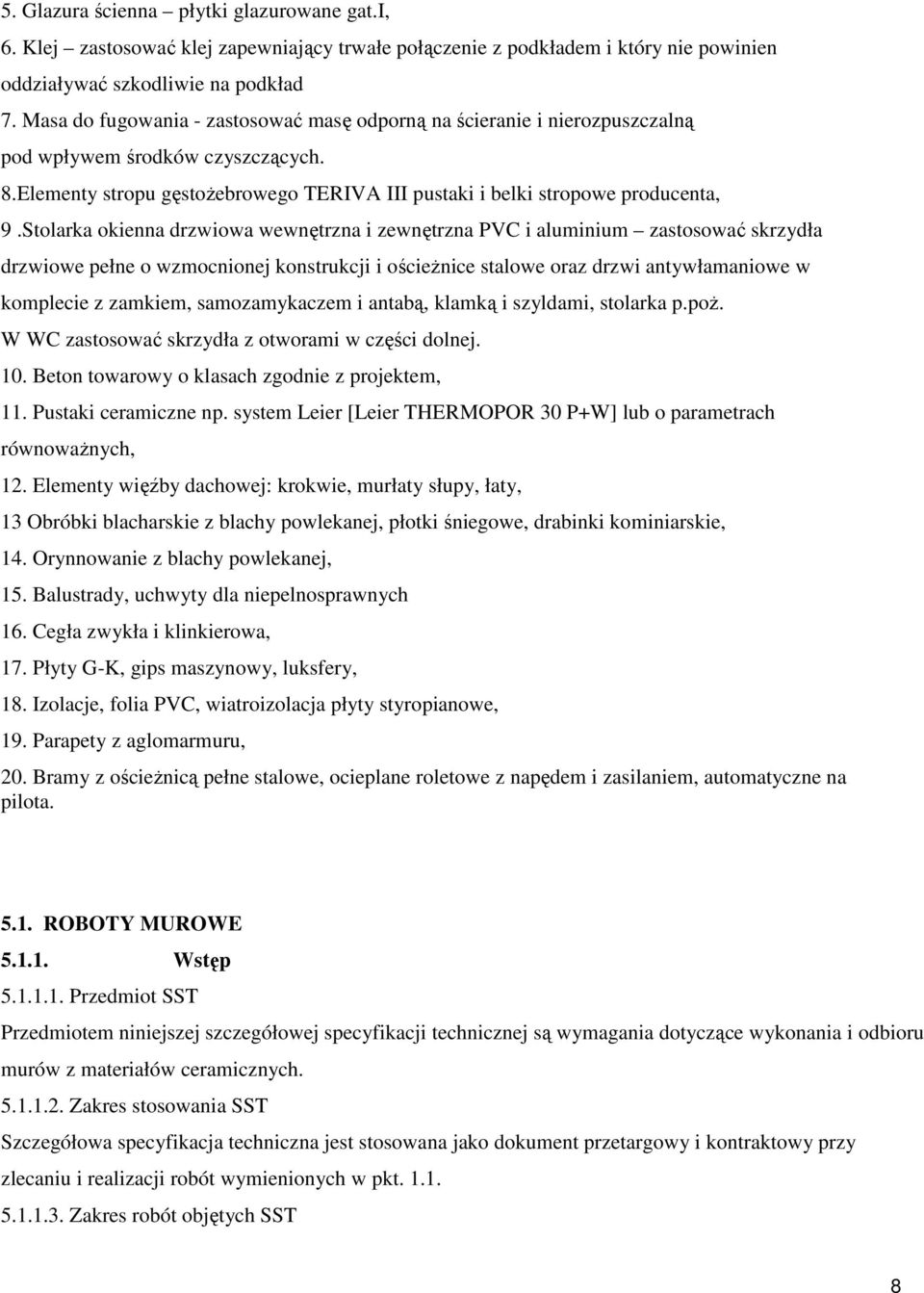 Stolarka okienna drzwiowa wewnętrzna i zewnętrzna PVC i aluminium zastosować skrzydła drzwiowe pełne o wzmocnionej konstrukcji i ościeżnice stalowe oraz drzwi antywłamaniowe w komplecie z zamkiem,