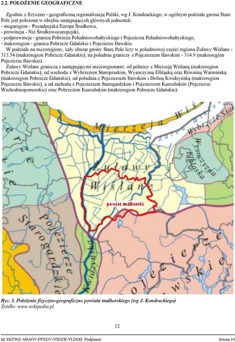 podprowincja - granica Pobrzeża Południowobałtyckiego i Pojezierza Południowobałtyckiego, - makroregion - granica Pobrzeże Gdańskie i Pojezierze Iławskie.