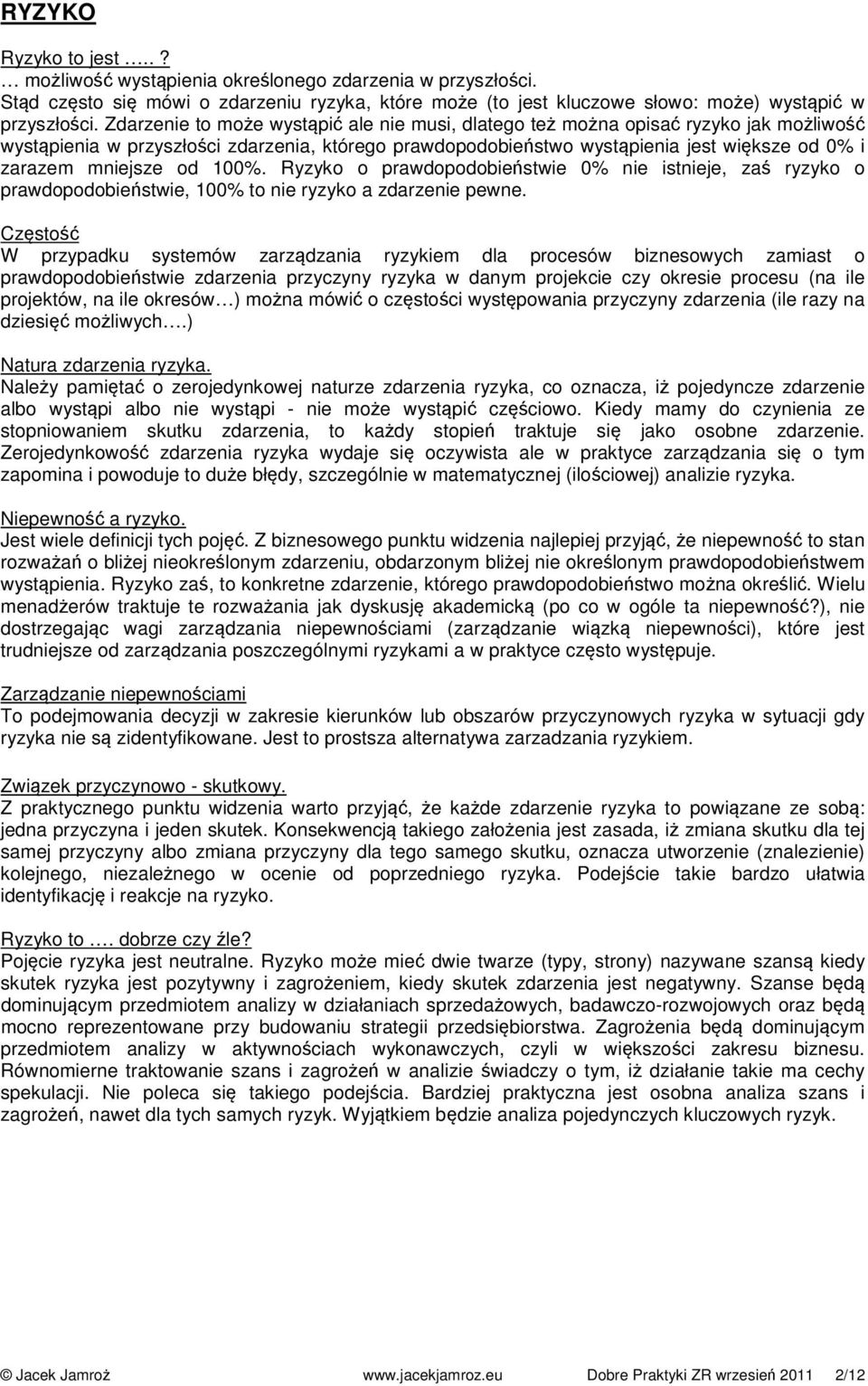 mniejsze od 100%. Ryzyko o prawdopodobieństwie 0% nie istnieje, zaś ryzyko o prawdopodobieństwie, 100% to nie ryzyko a zdarzenie pewne.